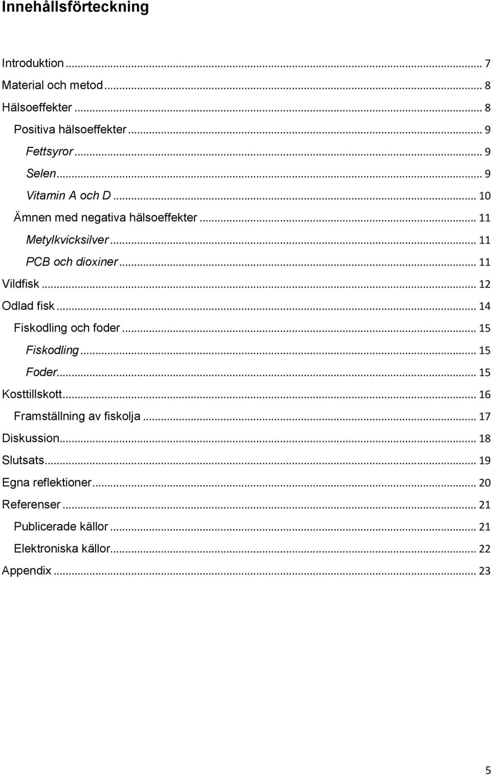 .. 12 Odlad fisk... 14 Fiskodling och foder... 15 Fiskodling... 15 Foder... 15 Kosttillskott... 16 Framställning av fiskolja.