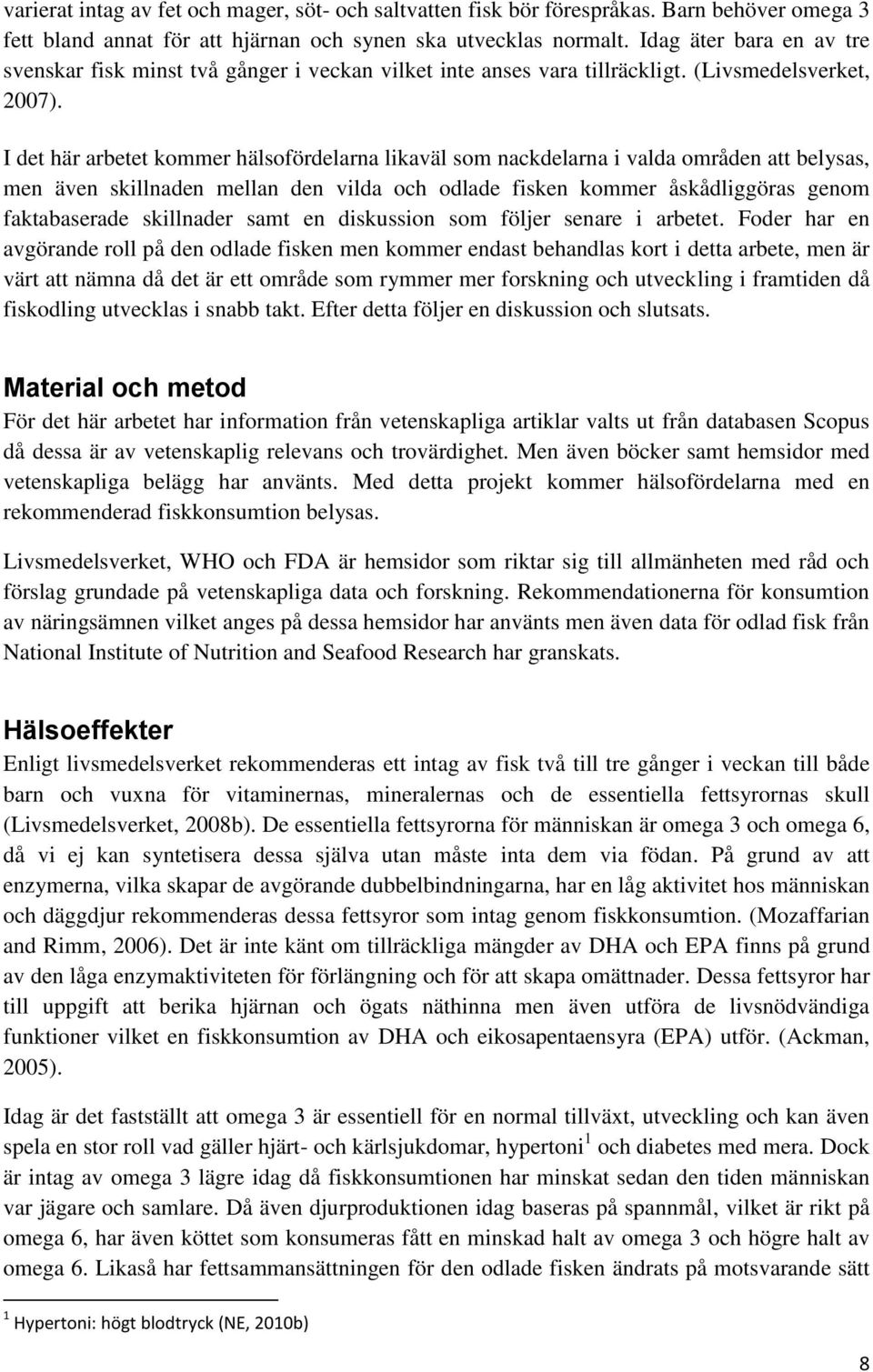 I det här arbetet kommer hälsofördelarna likaväl som nackdelarna i valda områden att belysas, men även skillnaden mellan den vilda och odlade fisken kommer åskådliggöras genom faktabaserade