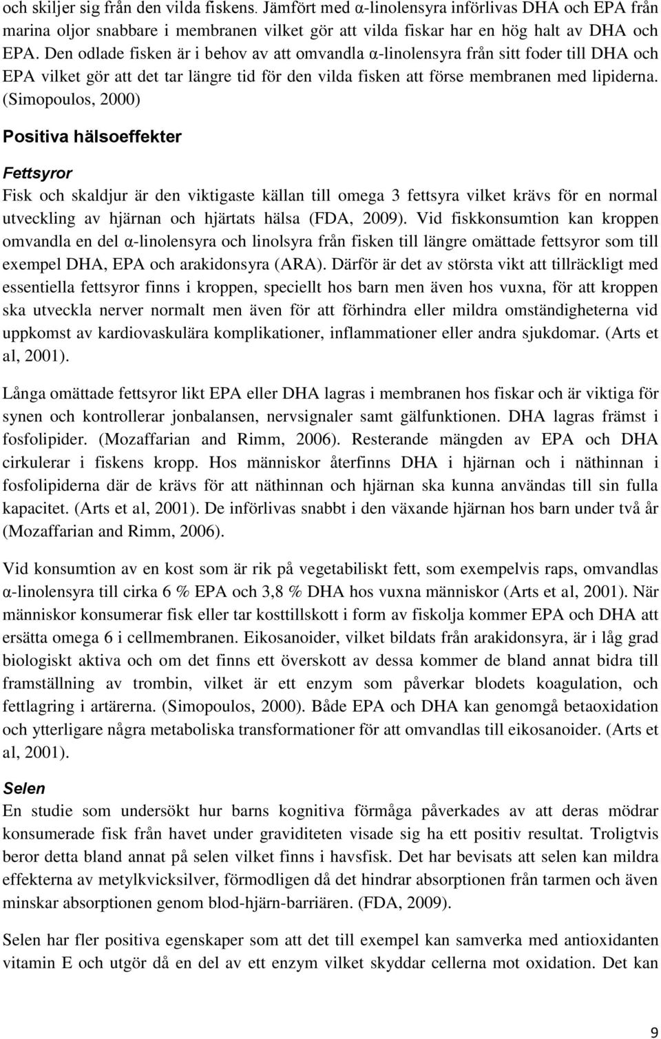 (Simopoulos, 2000) Positiva hälsoeffekter Fettsyror Fisk och skaldjur är den viktigaste källan till omega 3 fettsyra vilket krävs för en normal utveckling av hjärnan och hjärtats hälsa (FDA, 2009).