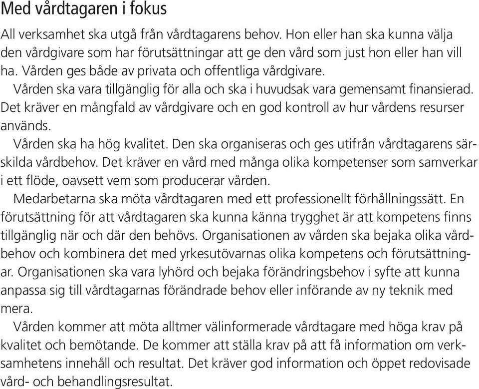 Det kräver en mångfald av vårdgivare och en god kontroll av hur vårdens resurser används. Vården ska ha hög kvalitet. Den ska organiseras och ges utifrån vårdtagarens särskilda vårdbehov.