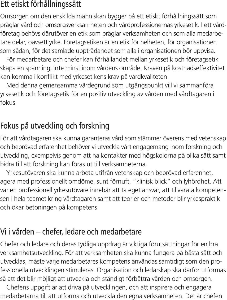 Företagsetiken är en etik för helheten, för organisationen som sådan, för det samlade uppträdandet som alla i organisationen bör uppvisa.