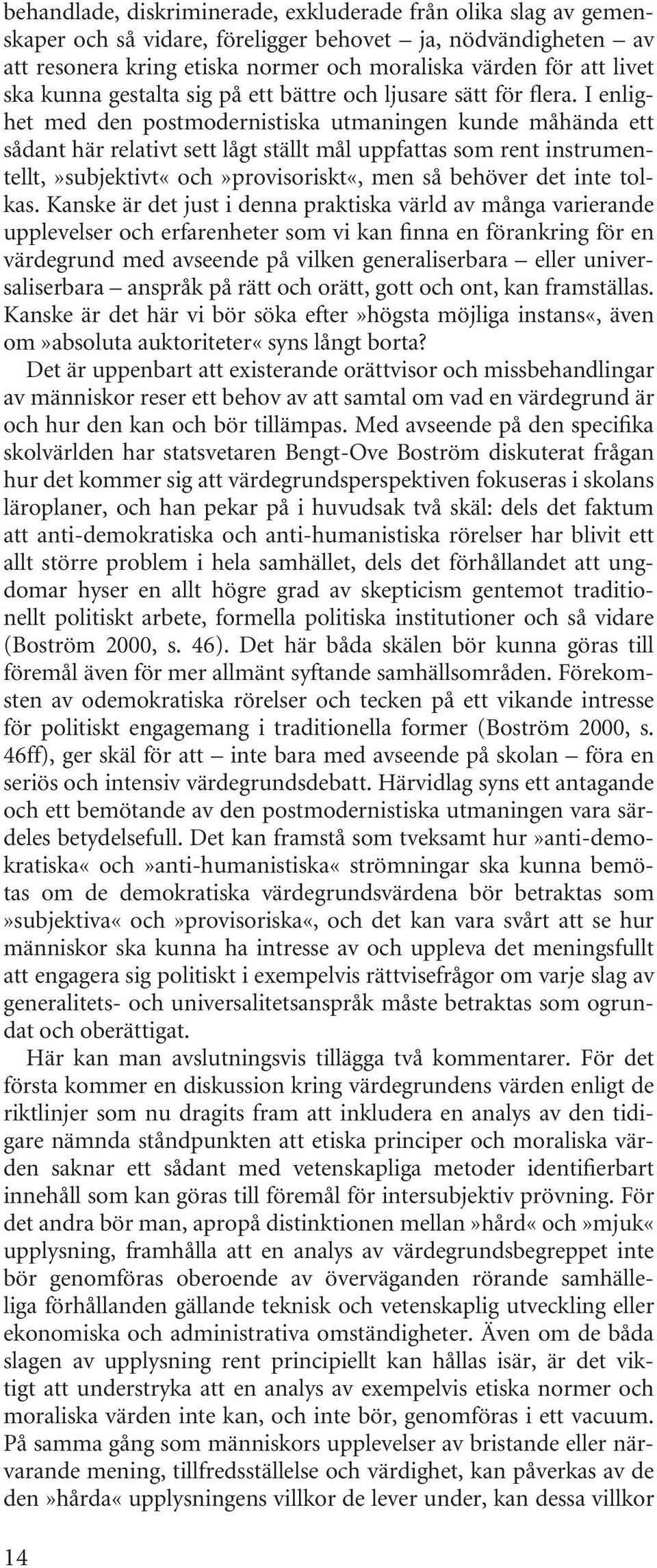 I enlighet med den postmodernistiska utmaningen kunde måhända ett sådant här relativt sett lågt ställt mål uppfattas som rent instrumentellt,»subjektivt«och»provisoriskt«, men så behöver det inte