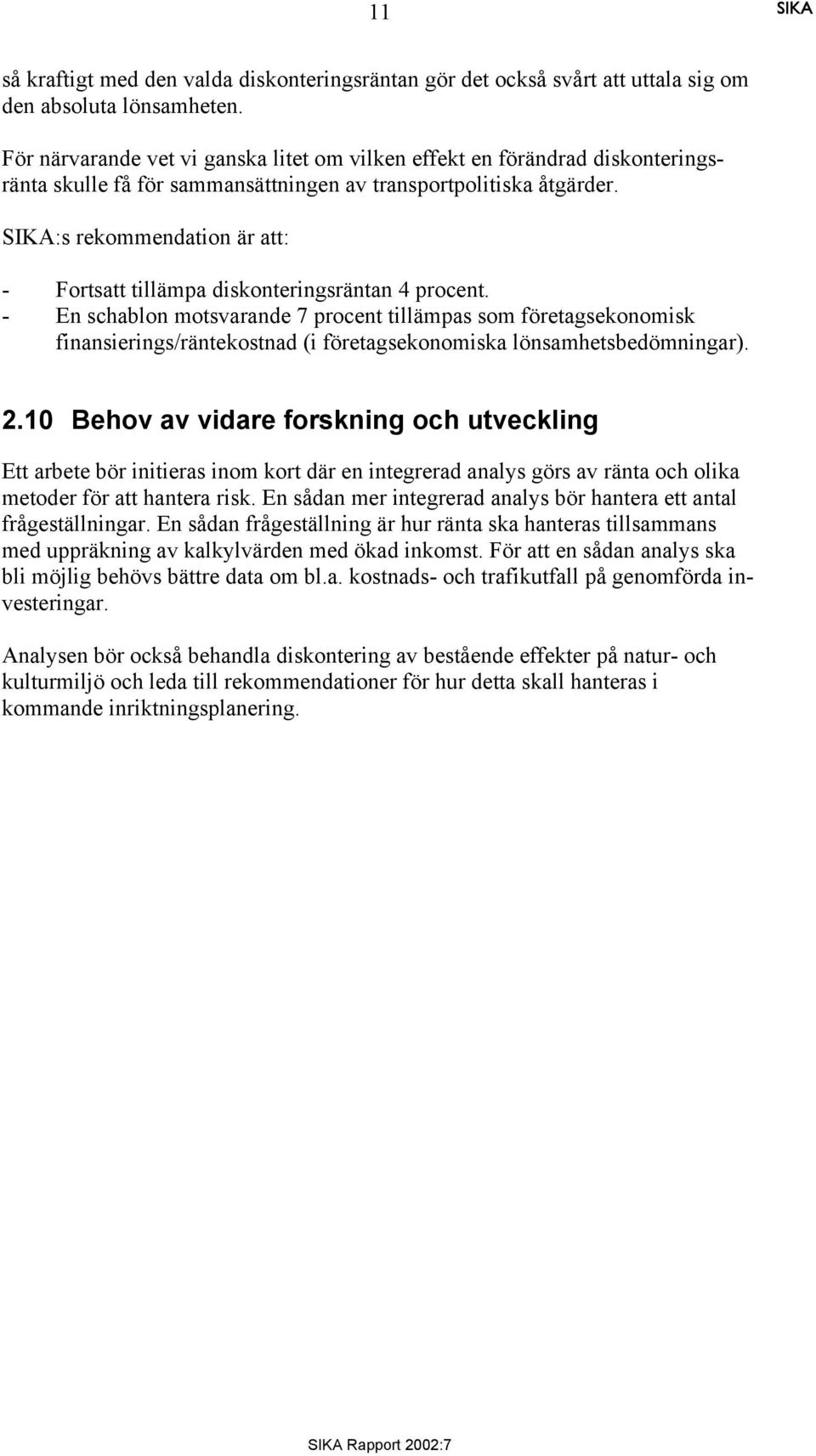:s rekommendation är att: - Fortsatt tillämpa diskonteringsräntan 4 procent.