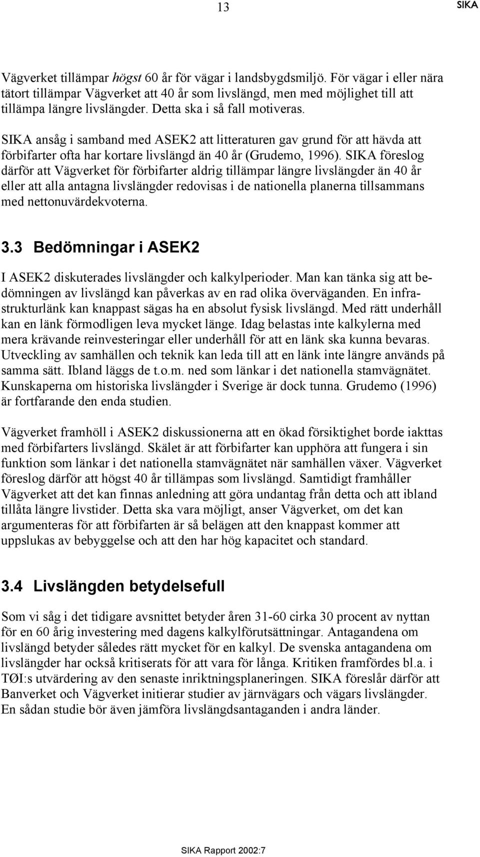 föreslog därför att Vägverket för förbifarter aldrig tillämpar längre livslängder än 40 år eller att alla antagna livslängder redovisas i de nationella planerna tillsammans med nettonuvärdekvoterna.