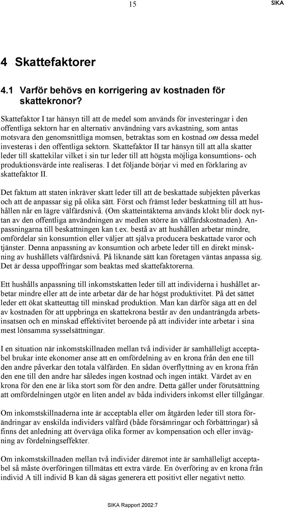betraktas som en kostnad om dessa medel investeras i den offentliga sektorn.