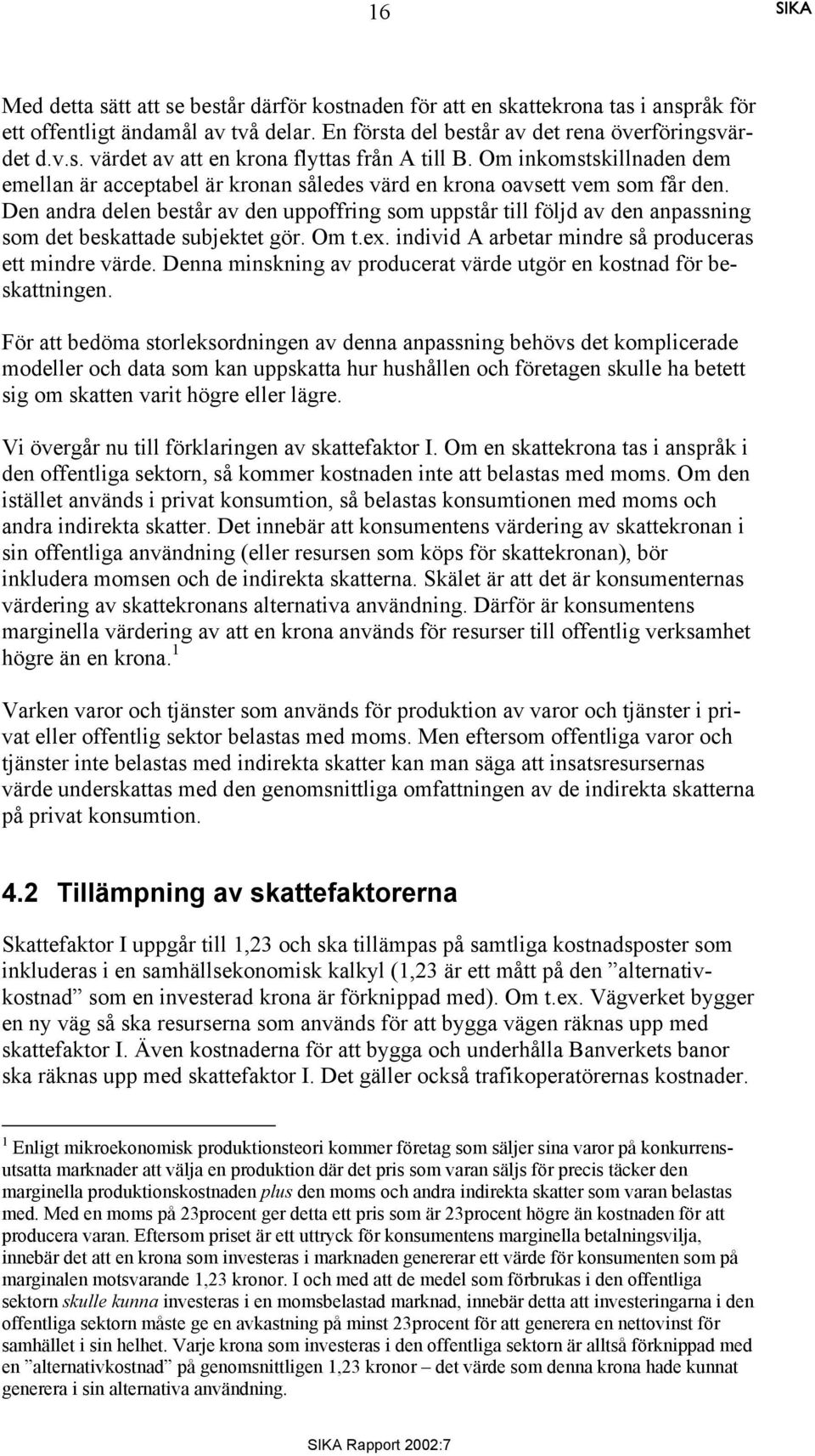 Den andra delen består av den uppoffring som uppstår till följd av den anpassning som det beskattade subjektet gör. Om t.ex. individ A arbetar mindre så produceras ett mindre värde.