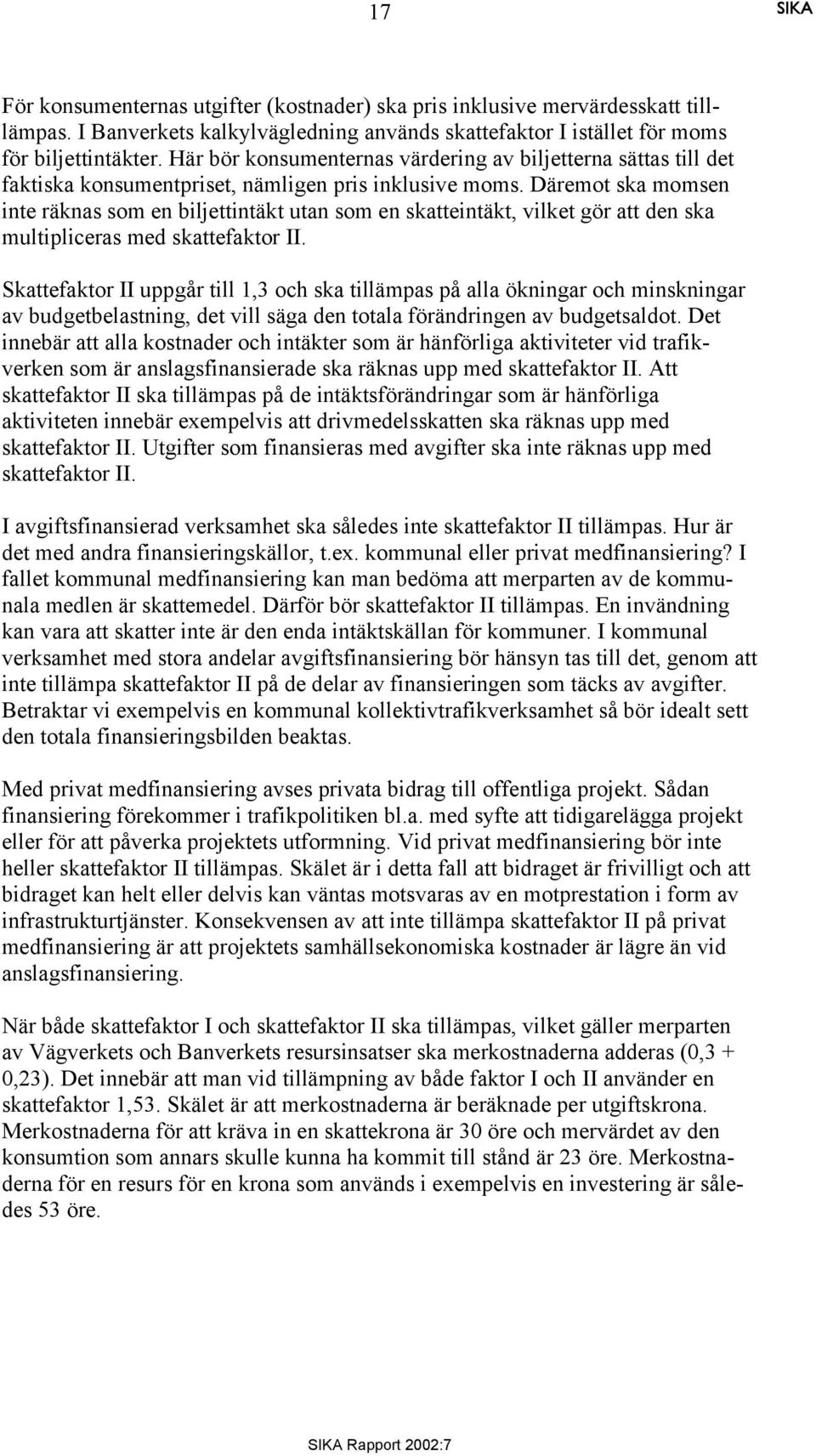 Däremot ska momsen inte räknas som en biljettintäkt utan som en skatteintäkt, vilket gör att den ska multipliceras med skattefaktor II.