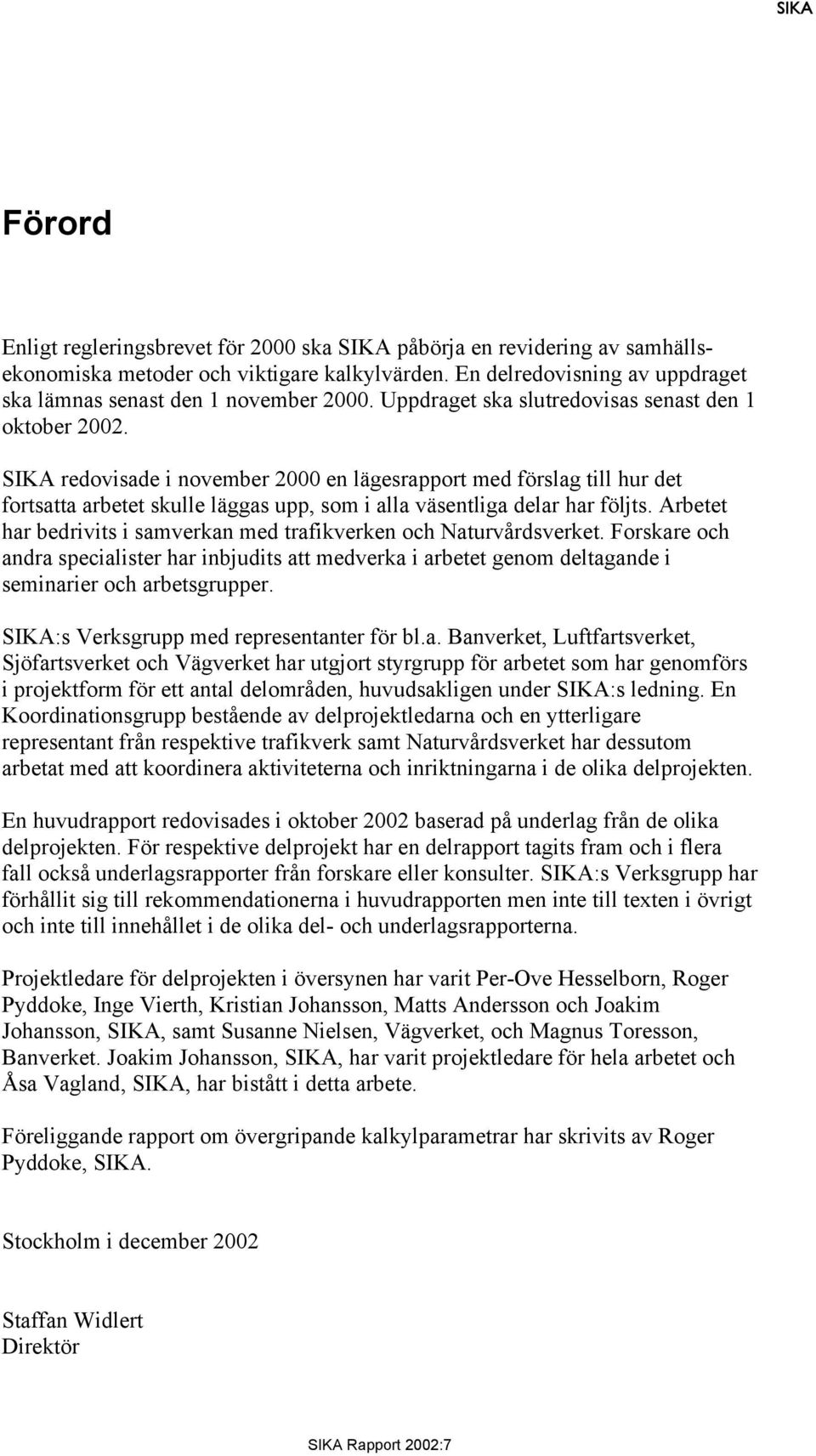 Arbetet har bedrivits i samverkan med trafikverken och Naturvårdsverket. Forskare och andra specialister har inbjudits att medverka i arbetet genom deltagande i seminarier och arbetsgrupper.