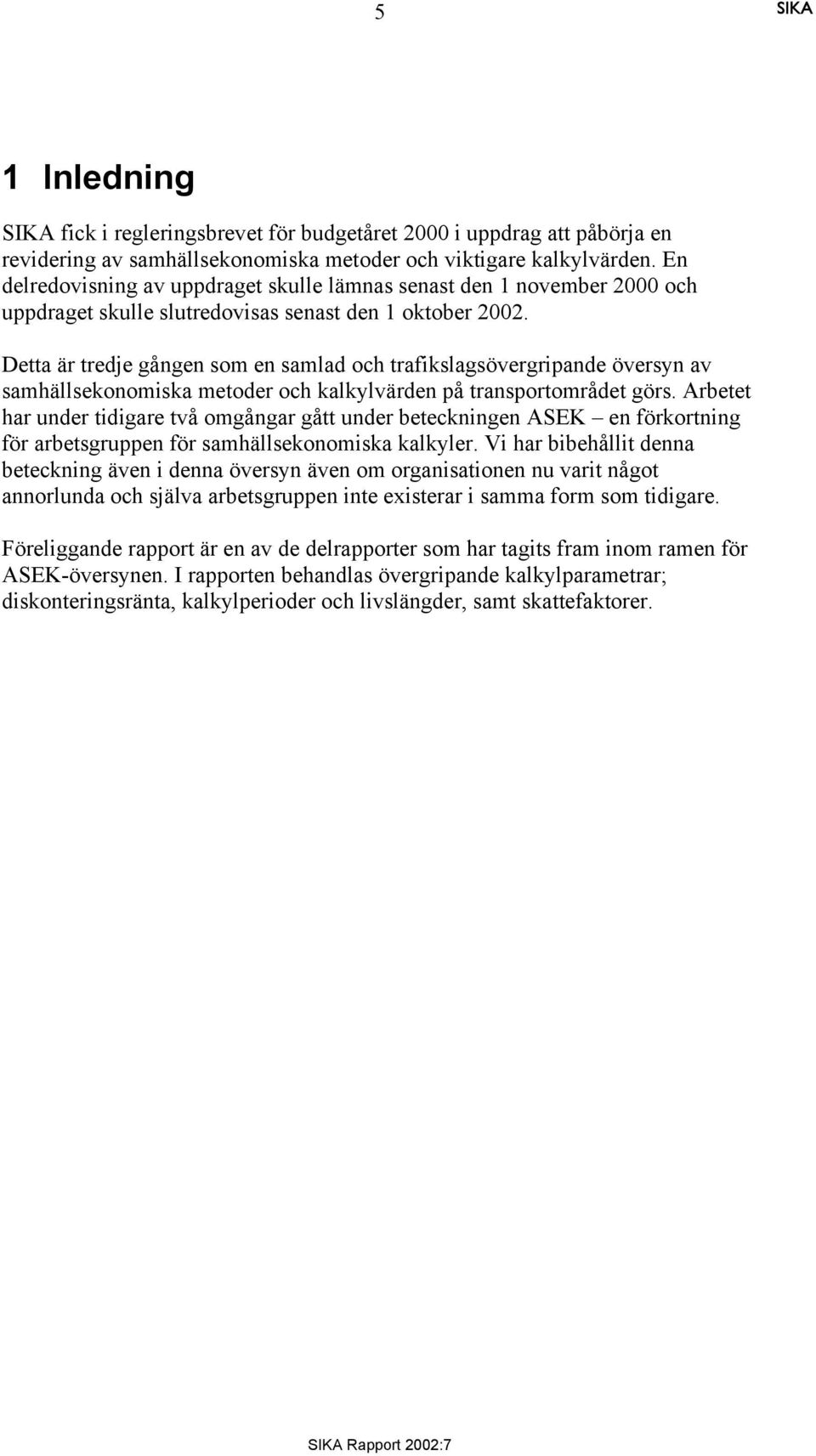 Detta är tredje gången som en samlad och trafikslagsövergripande översyn av samhällsekonomiska metoder och kalkylvärden på transportområdet görs.