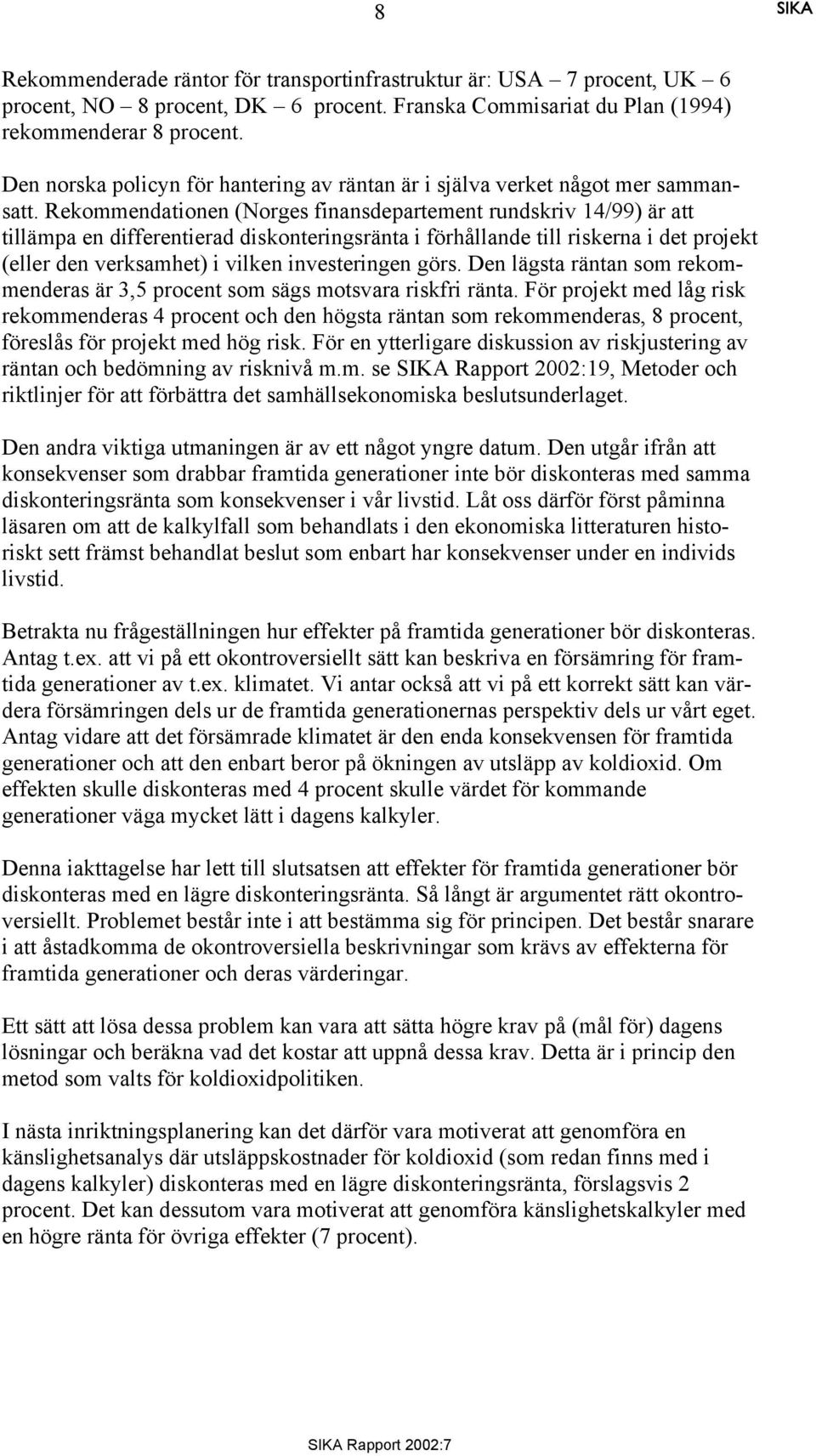 Rekommendationen (Norges finansdepartement rundskriv 14/99) är att tillämpa en differentierad diskonteringsränta i förhållande till riskerna i det projekt (eller den verksamhet) i vilken
