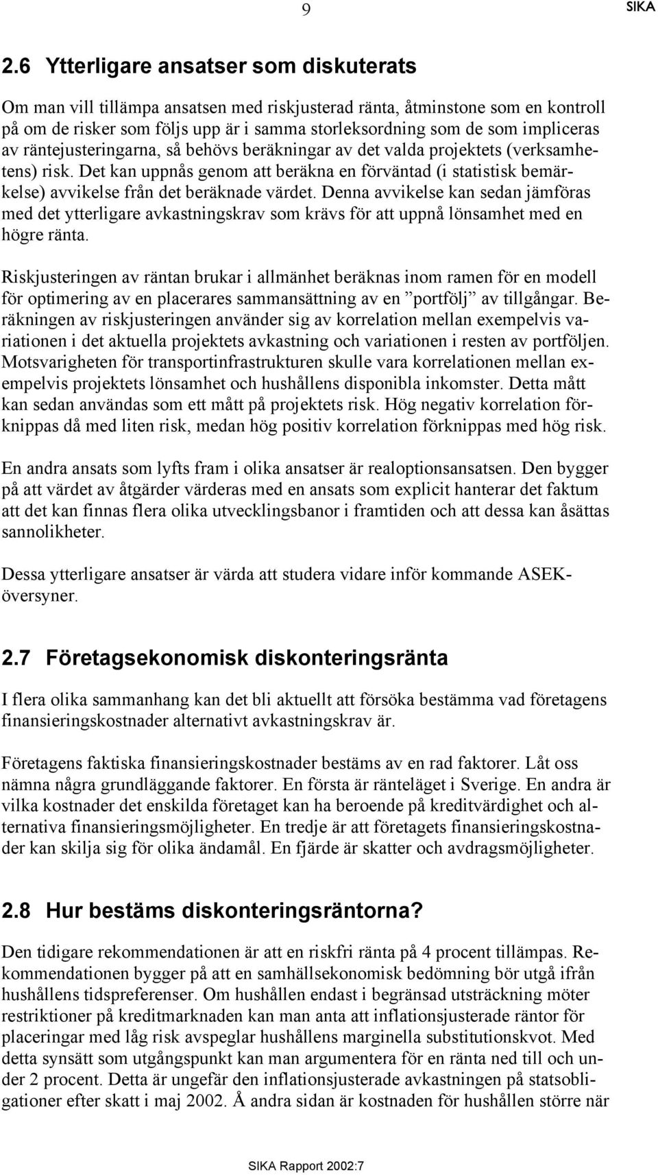 Det kan uppnås genom att beräkna en förväntad (i statistisk bemärkelse) avvikelse från det beräknade värdet.