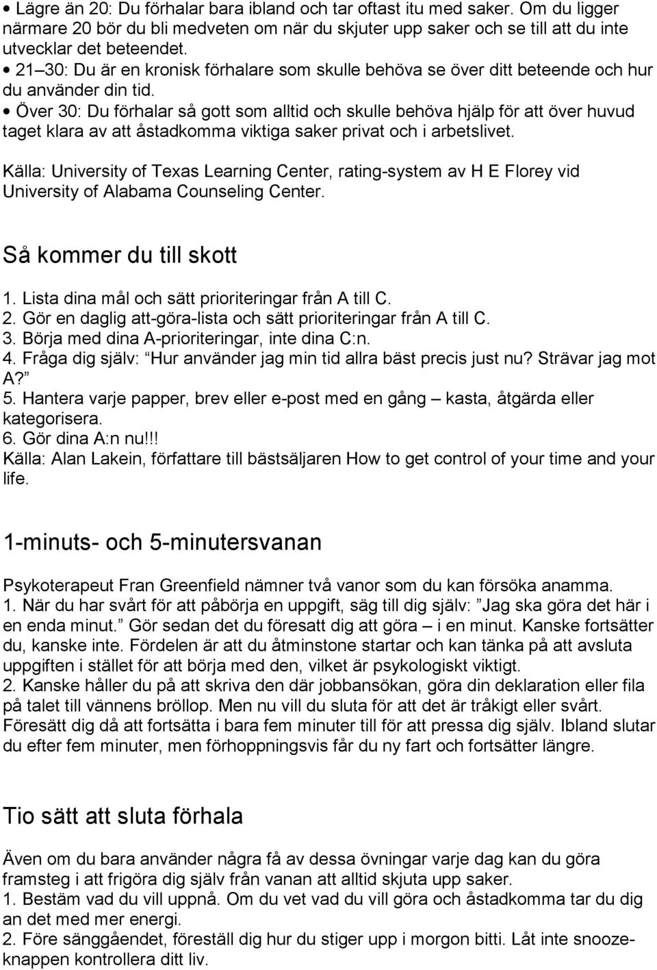 Över 30: Du förhalar så gott som alltid och skulle behöva hjälp för att över huvud taget klara av att åstadkomma viktiga saker privat och i arbetslivet.