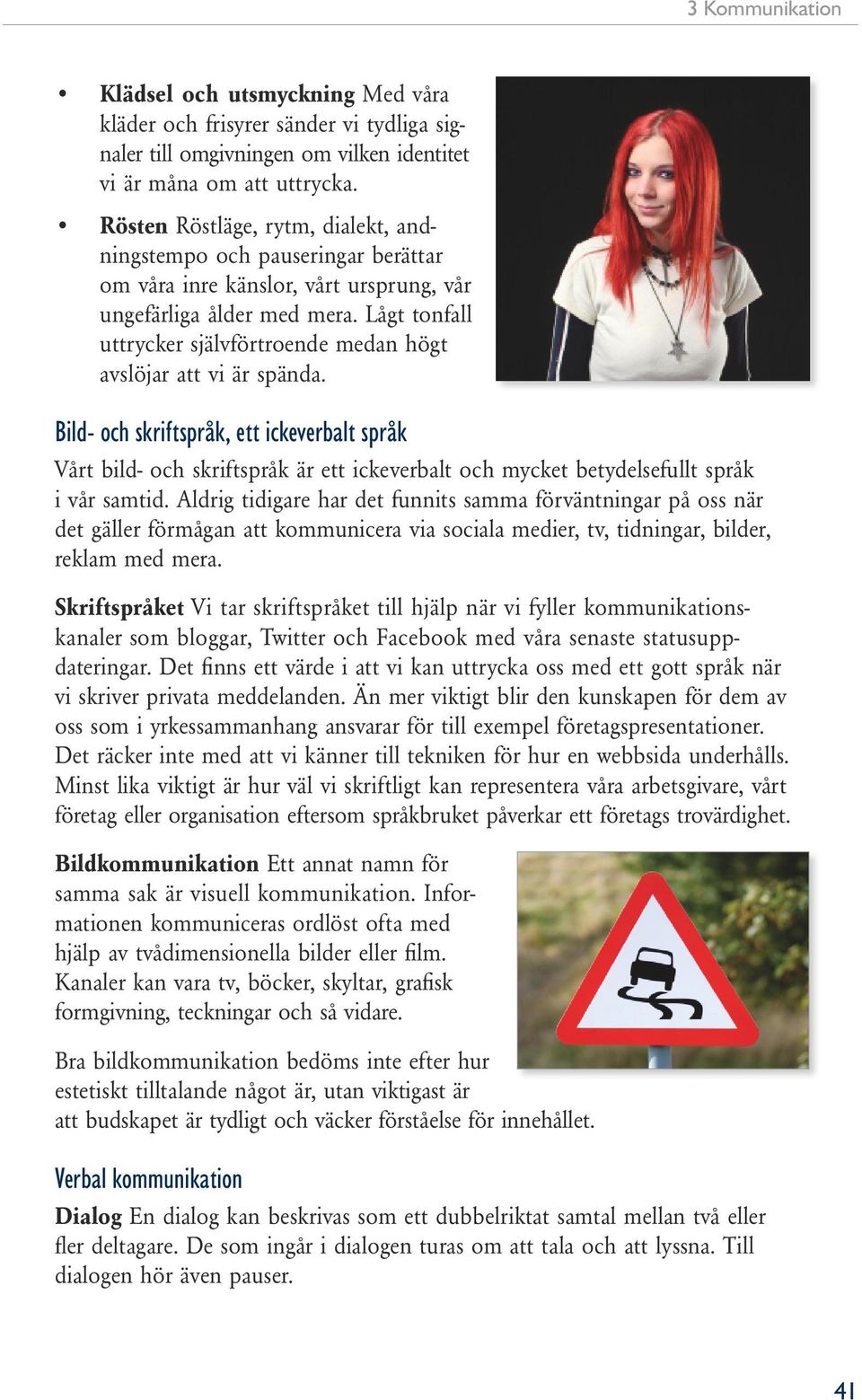Lågt tonfall uttrycker självförtroende medan högt avslöjar att vi är spända.
