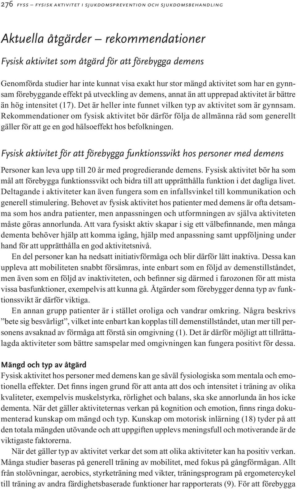 Det är heller inte funnet vilken typ av aktivitet som är gynnsam.