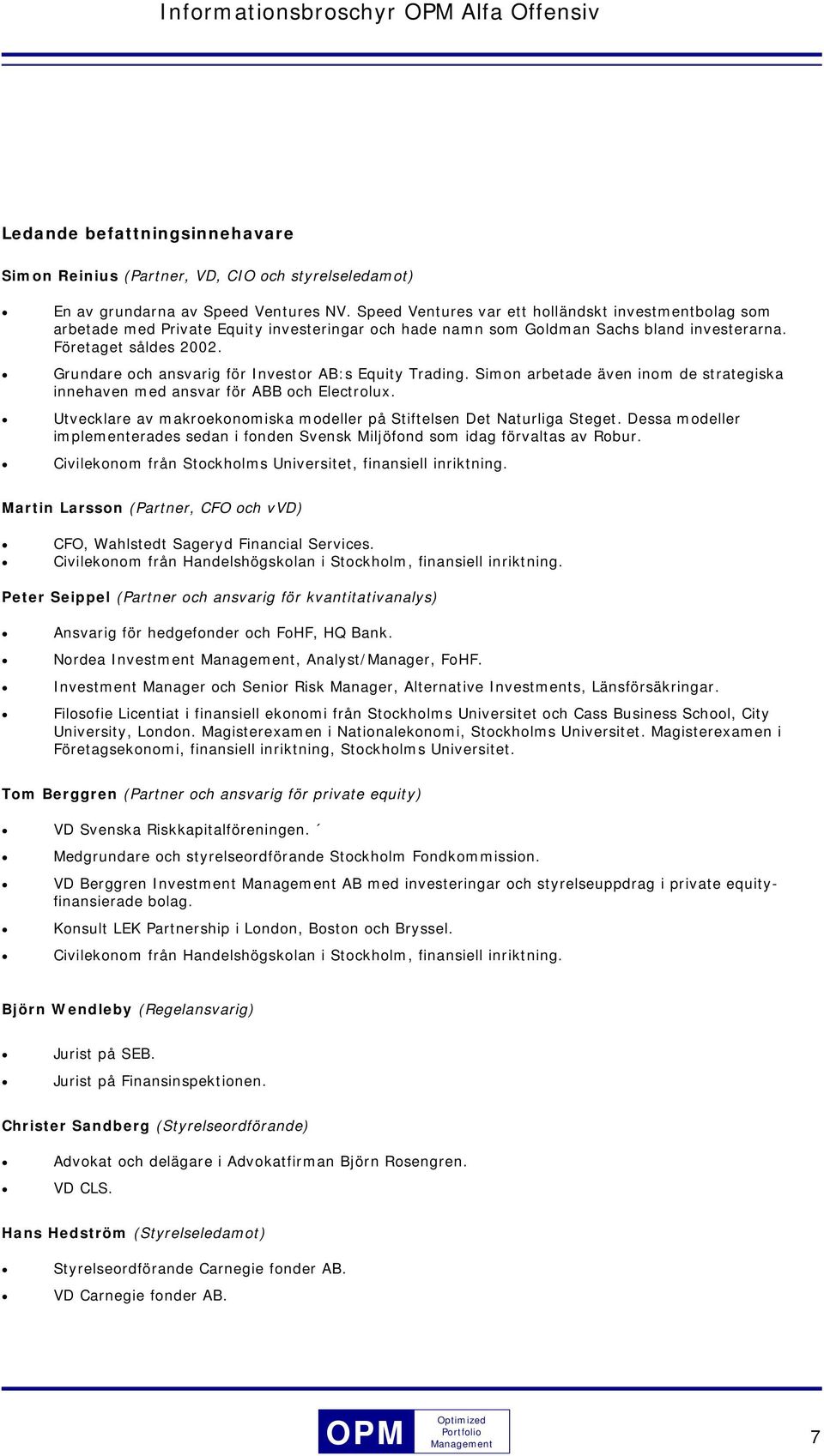 Grundare och ansvarig för Investor AB:s Equity Trading. Simon arbetade även inom de strategiska innehaven med ansvar för ABB och Electrolux.