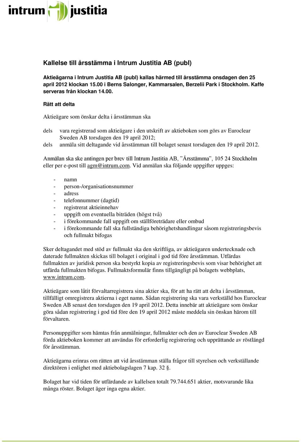 utskrift av aktieboken som görs av Euroclear Sweden AB torsdagen den 19 april 2012; dels anmäla sitt deltagande vid årsstämman till bolaget senast torsdagen den 19 april 2012.