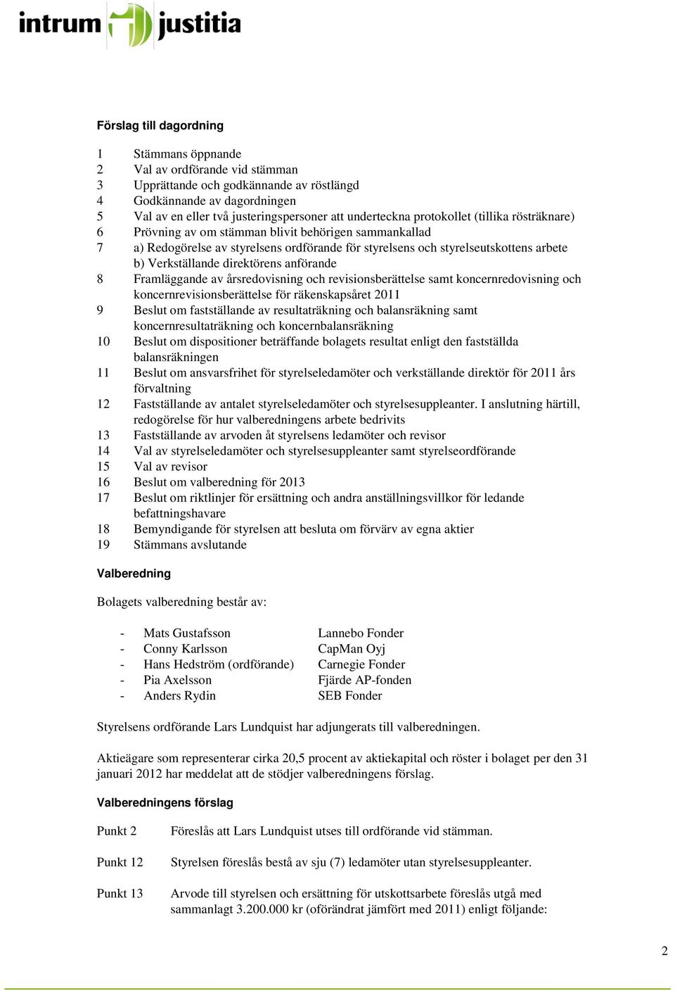 Verkställande direktörens anförande 8 Framläggande av årsredovisning och revisionsberättelse samt koncernredovisning och koncernrevisionsberättelse för räkenskapsåret 2011 9 Beslut om fastställande