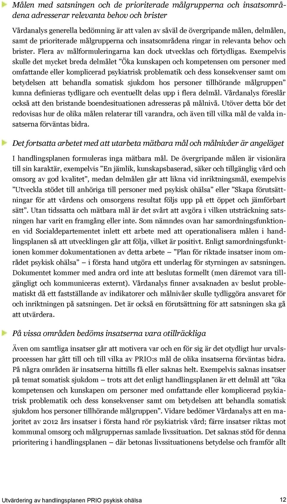 Exempelvis skulle det mycket breda delmålet Öka kunskapen och kompetensen om personer med omfattande eller komplicerad psykiatrisk problematik och dess konsekvenser samt om betydelsen att behandla