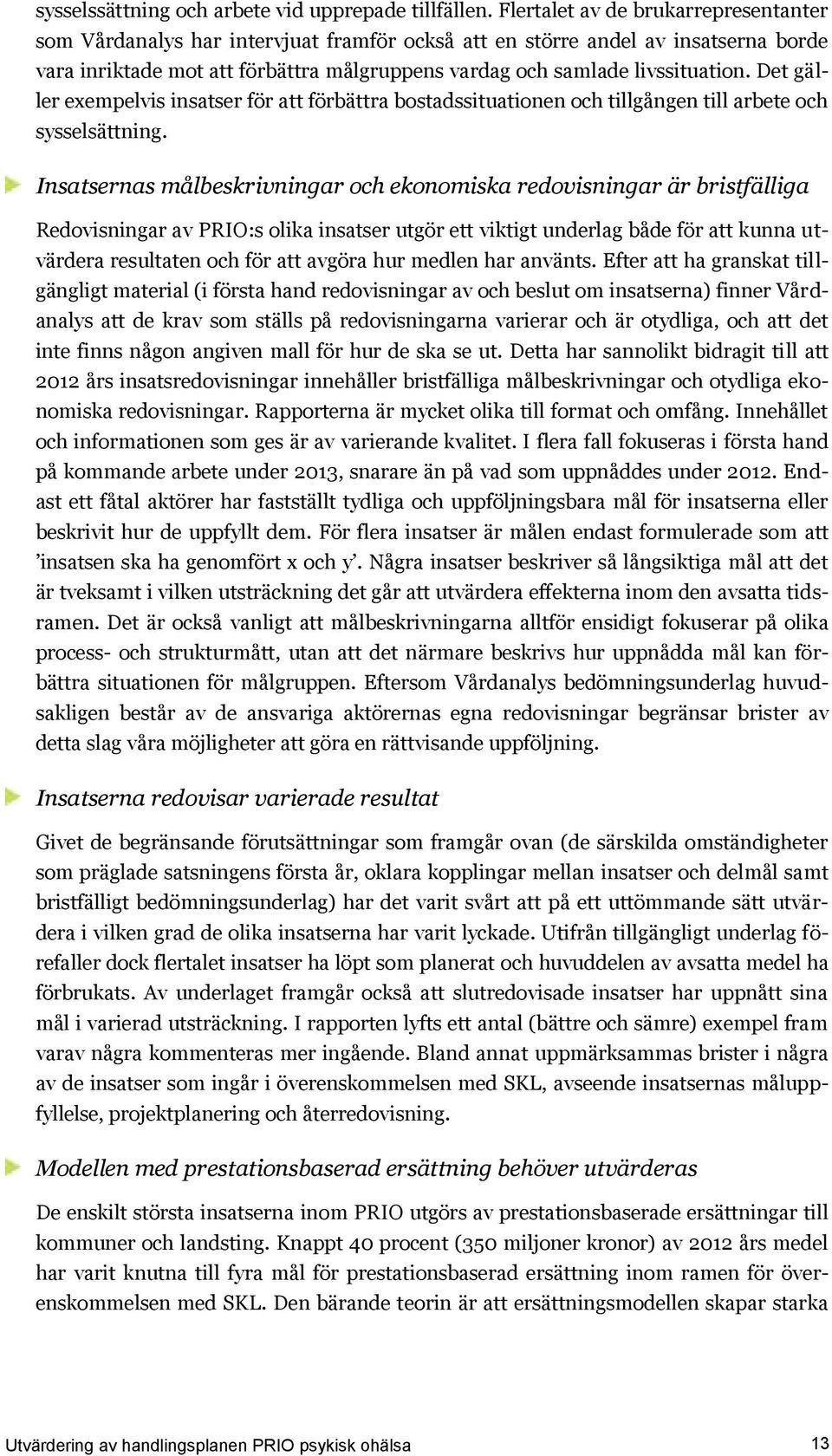 Det gäller exempelvis insatser för att förbättra bostadssituationen och tillgången till arbete och sysselsättning.