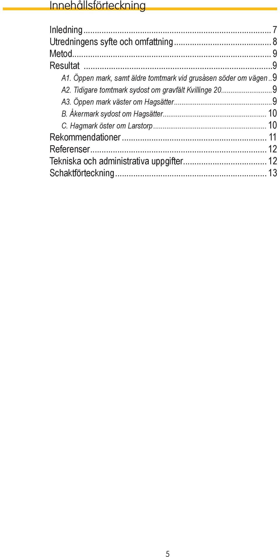 Tidigare tomtmark sydost om gravfält Kvillinge 20...9 A3. Öppen mark väster om Hagsätter...9 B.