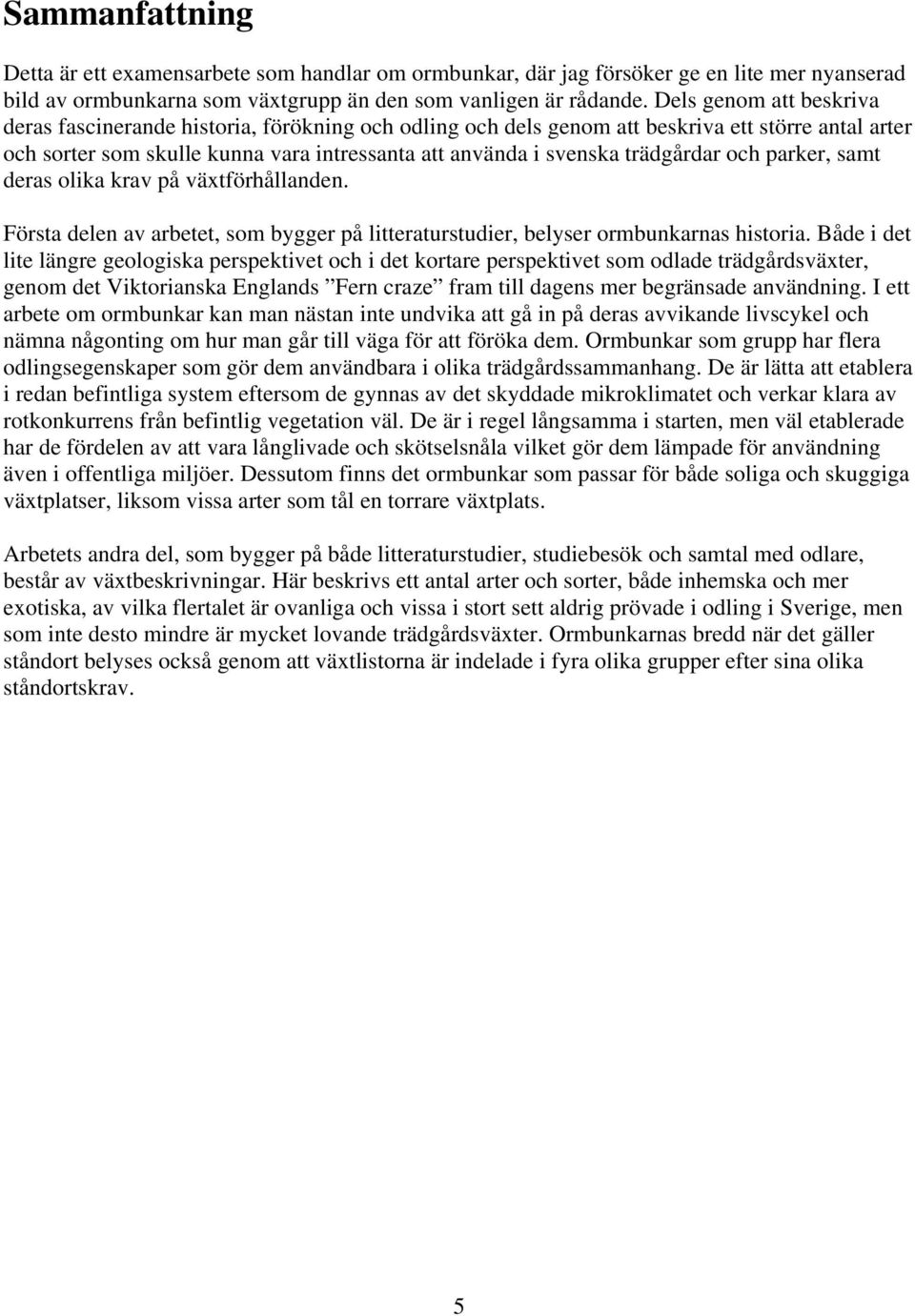trädgårdar och parker, samt deras olika krav på växtförhållanden. Första delen av arbetet, som bygger på litteraturstudier, belyser ormbunkarnas historia.
