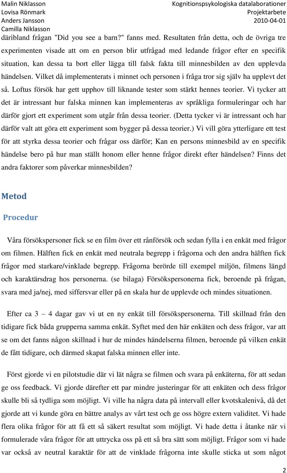 minnesbilden av den upplevda händelsen. Vilket då implementerats i minnet och personen i fråga tror sig själv ha upplevt det så.