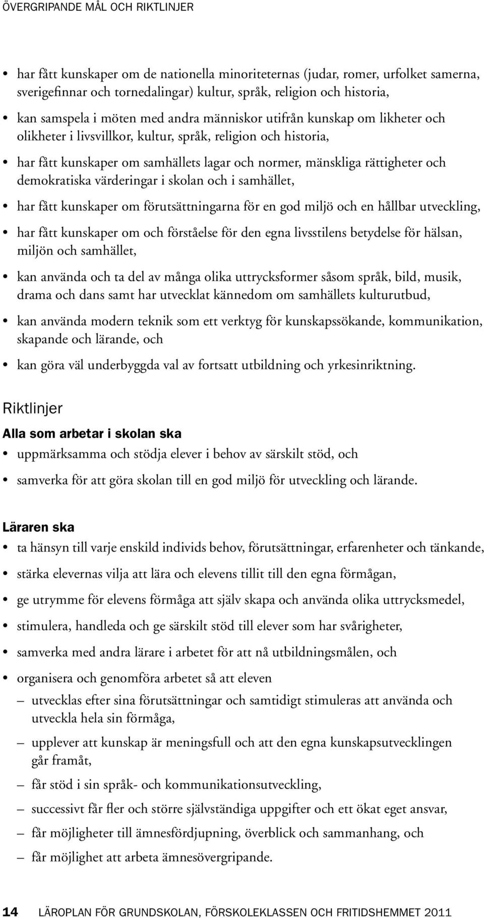 demokratiska värderingar i skolan och i samhället, har fått kunskaper om förutsättningarna för en god miljö och en hållbar utveckling, har fått kunskaper om och förståelse för den egna livsstilens