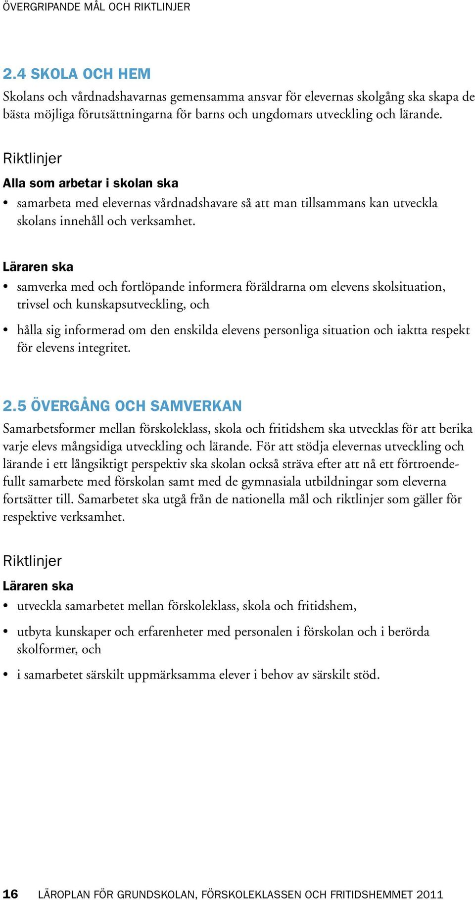 Riktlinjer Alla som arbetar i skolan ska samarbeta med elevernas vårdnadshavare så att man tillsammans kan utveckla skolans innehåll och verksamhet.