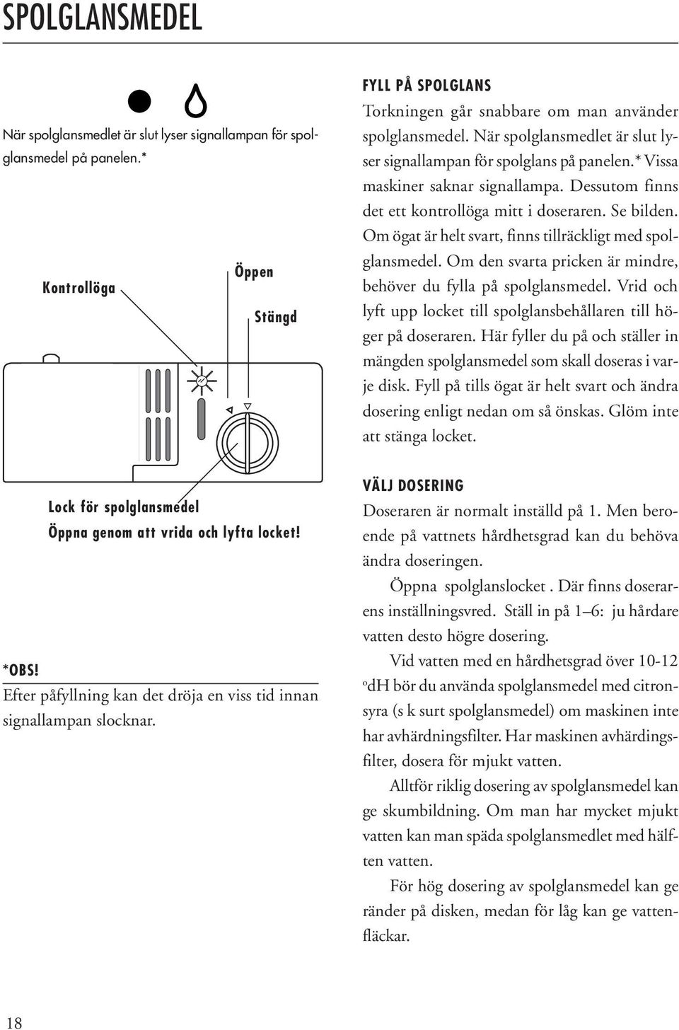 Om ögat är helt svart, finns tillräckligt med spolglansmedel. Om den svarta pricken är mindre, behöver du fylla på spolglansmedel.