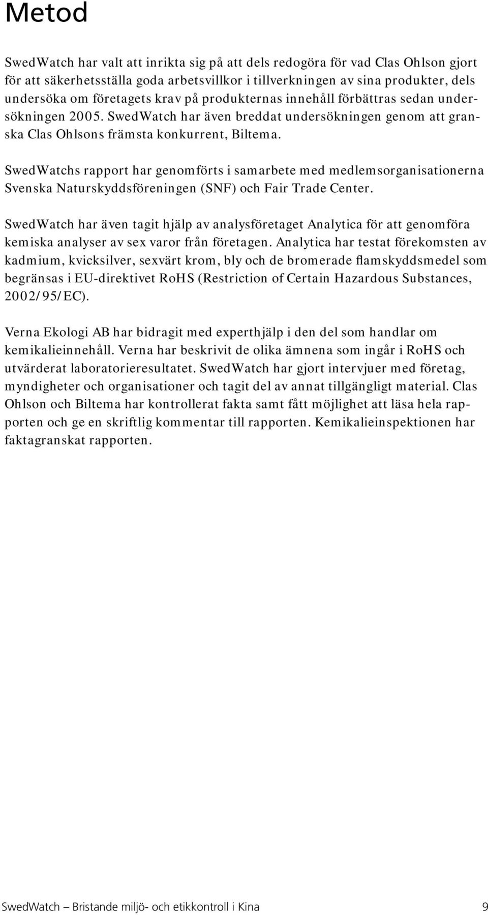 SwedWatchs rapport har genomförts i samarbete med medlemsorganisationerna Svenska Naturskyddsföreningen (SNF) och Fair Trade Center.