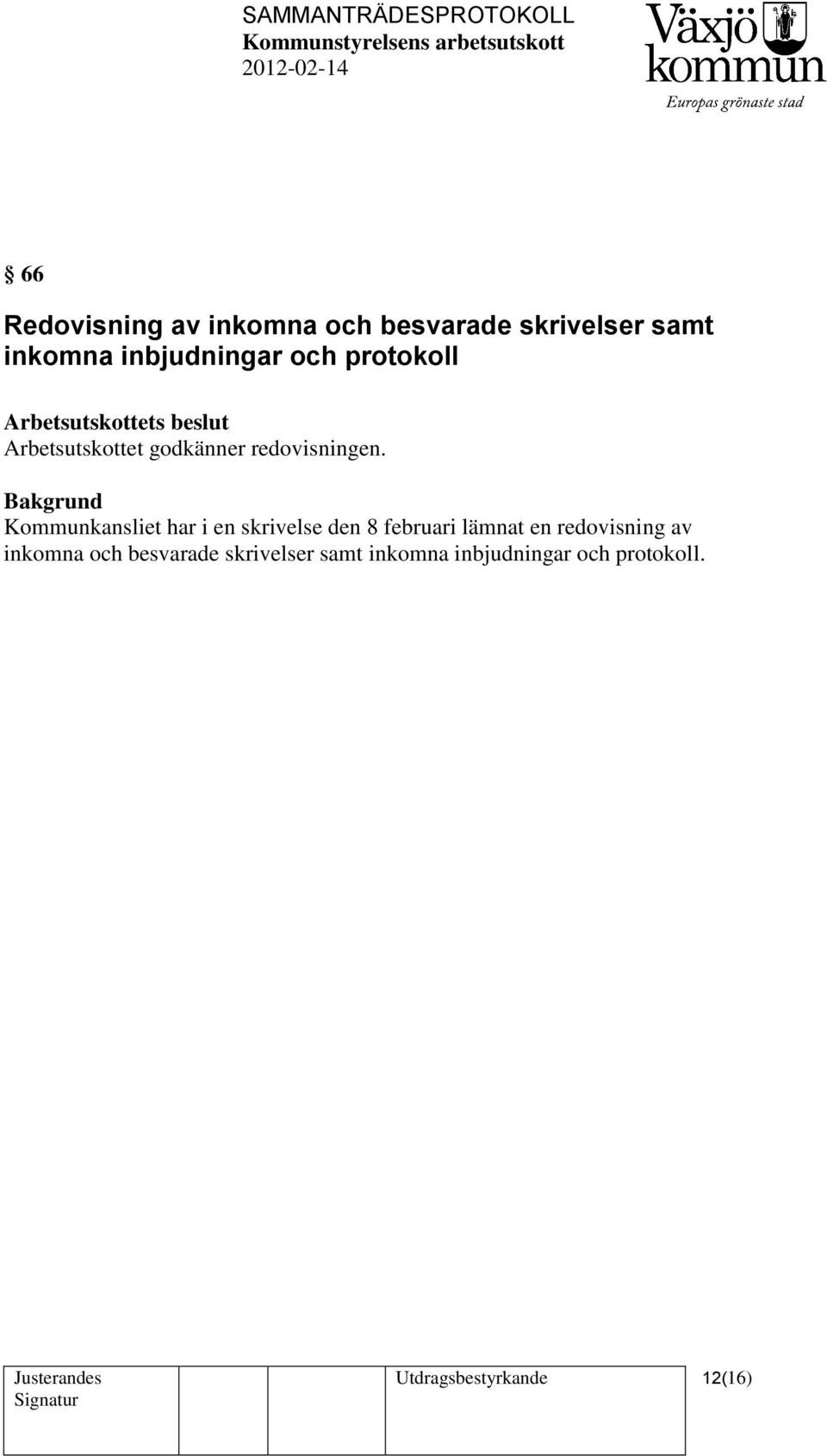 Kommunkansliet har i en skrivelse den 8 februari lämnat en redovisning av inkomna