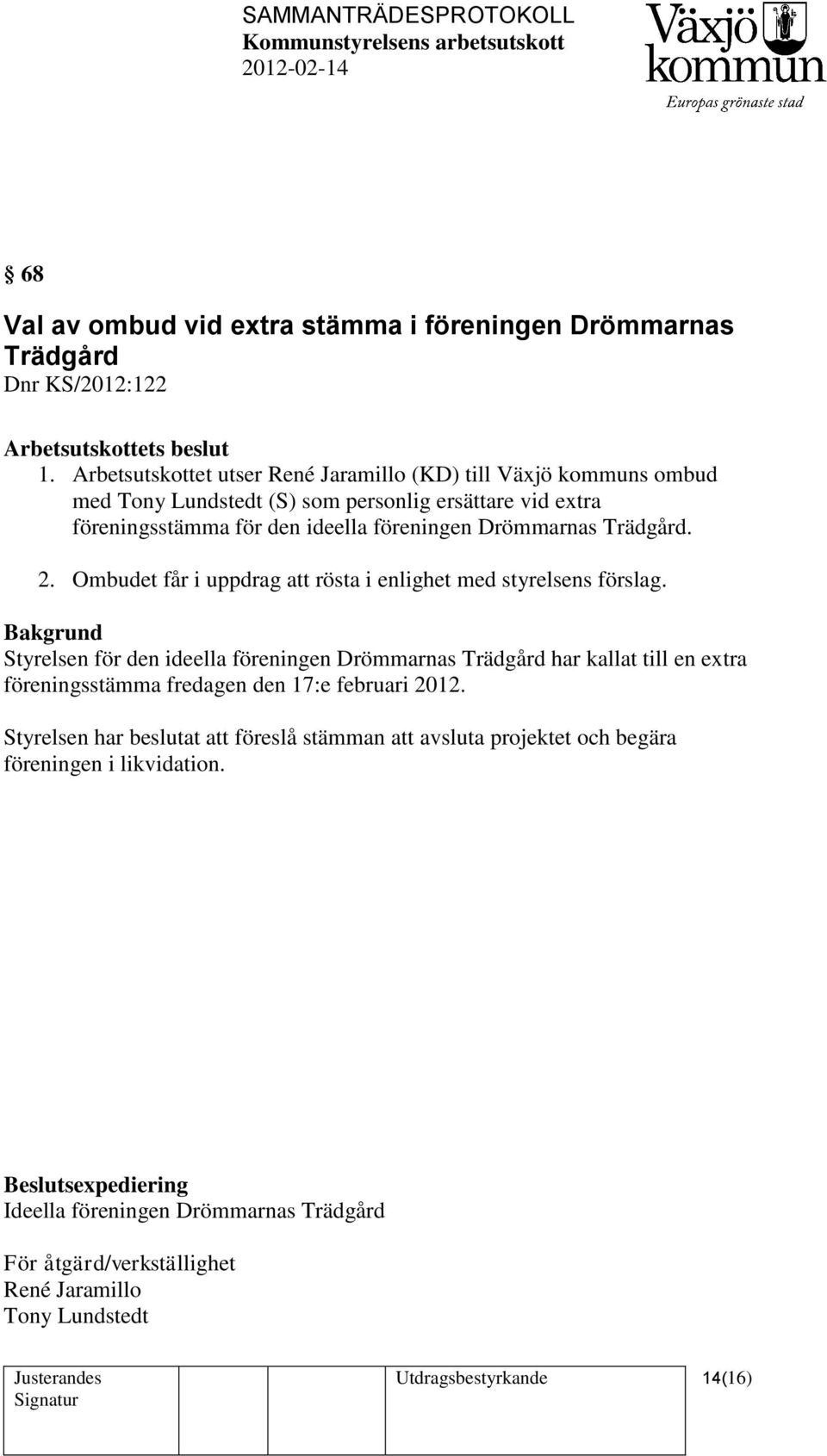 Trädgård. 2. Ombudet får i uppdrag att rösta i enlighet med styrelsens förslag.