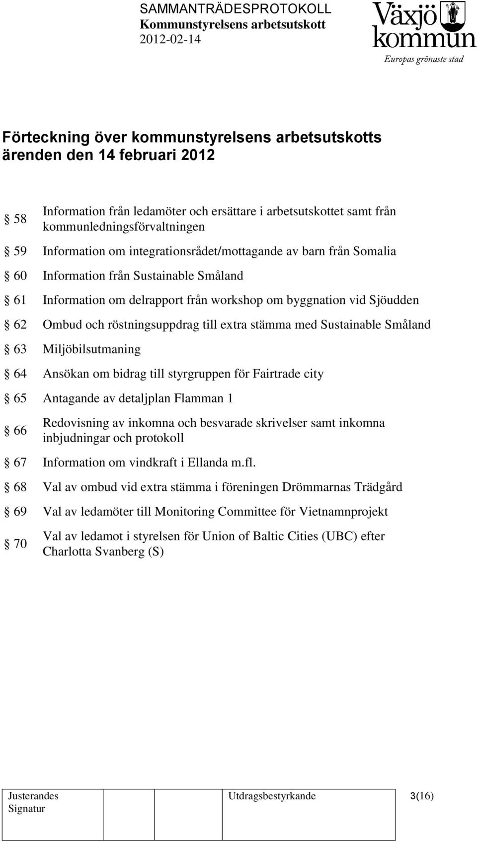 extra stämma med Sustainable Småland 63 Miljöbilsutmaning 64 Ansökan om bidrag till styrgruppen för Fairtrade city 65 Antagande av detaljplan Flamman 1 66 Redovisning av inkomna och besvarade