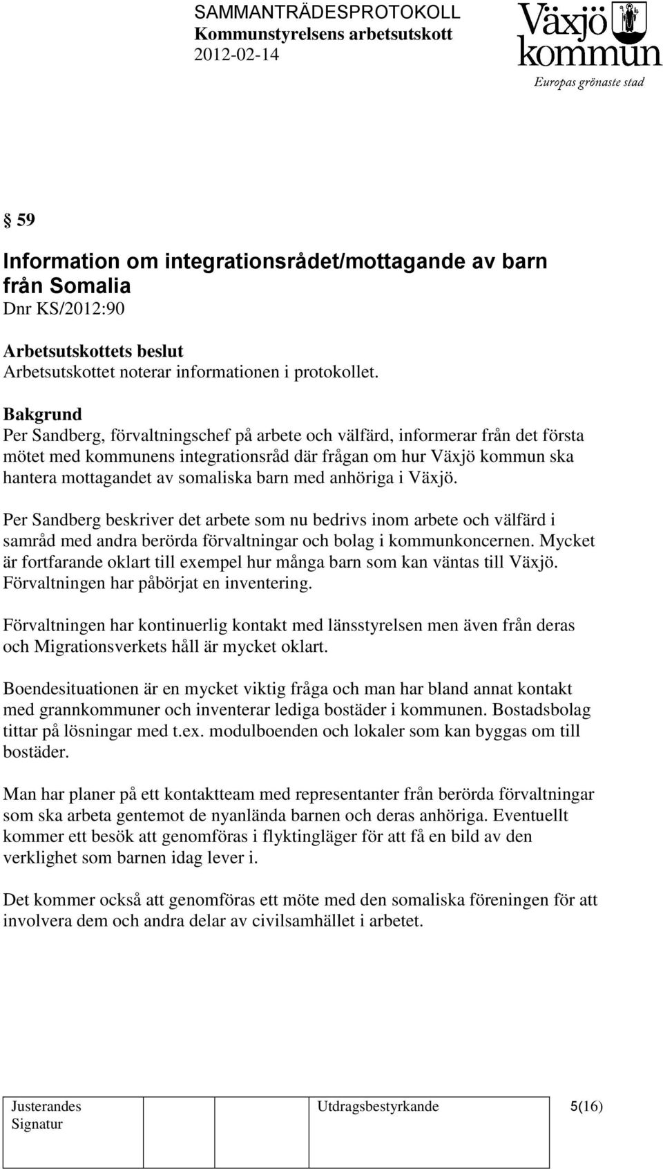 anhöriga i Växjö. Per Sandberg beskriver det arbete som nu bedrivs inom arbete och välfärd i samråd med andra berörda förvaltningar och bolag i kommunkoncernen.