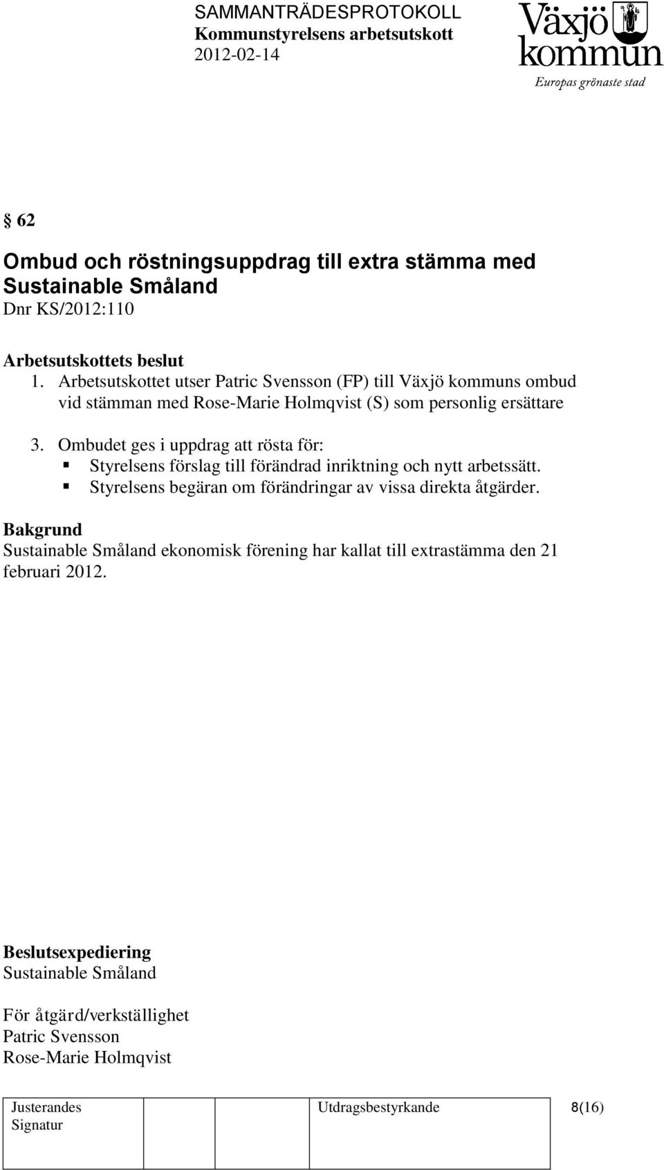 Ombudet ges i uppdrag att rösta för: Styrelsens förslag till förändrad inriktning och nytt arbetssätt.