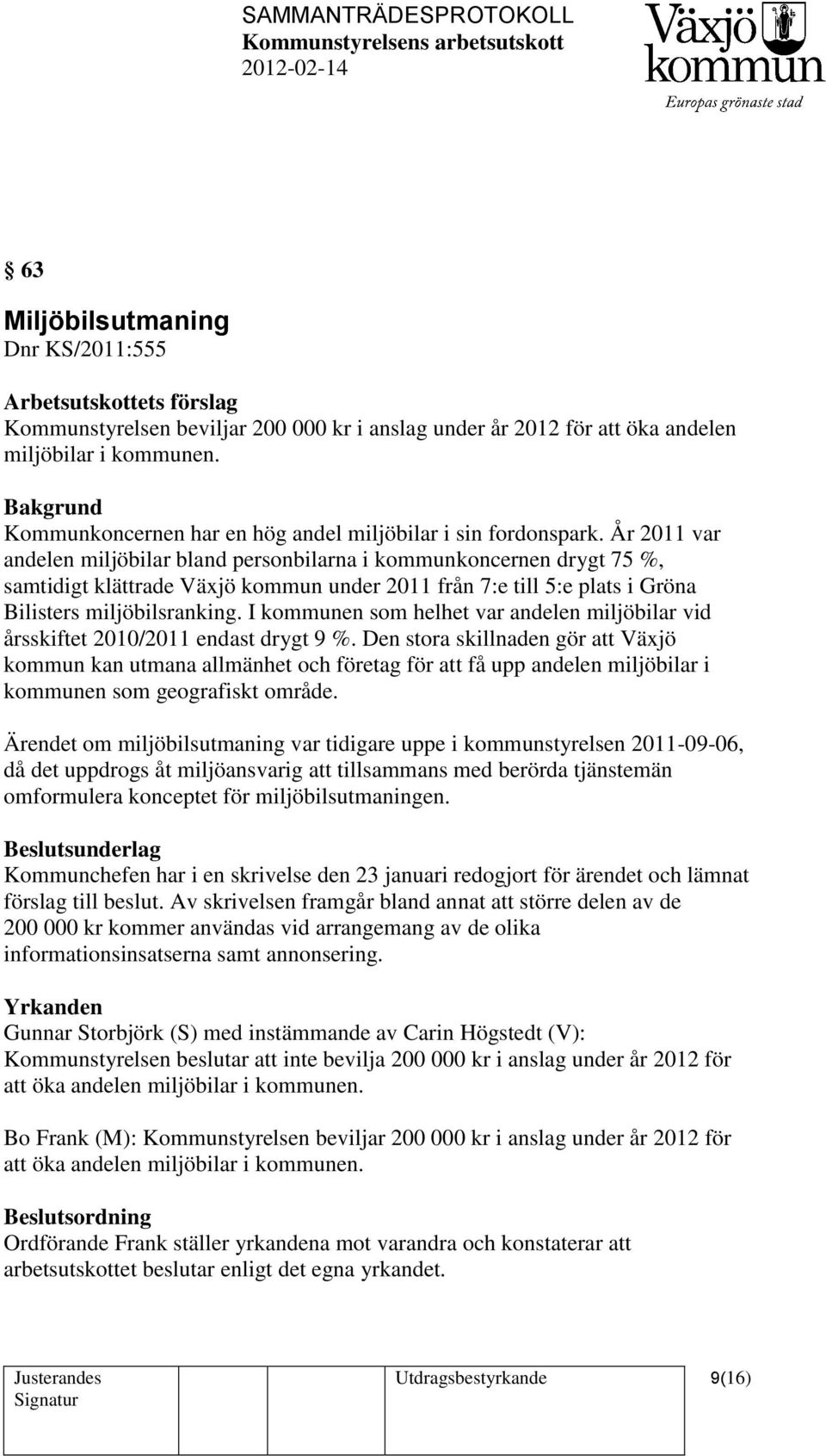 År 2011 var andelen miljöbilar bland personbilarna i kommunkoncernen drygt 75 %, samtidigt klättrade Växjö kommun under 2011 från 7:e till 5:e plats i Gröna Bilisters miljöbilsranking.