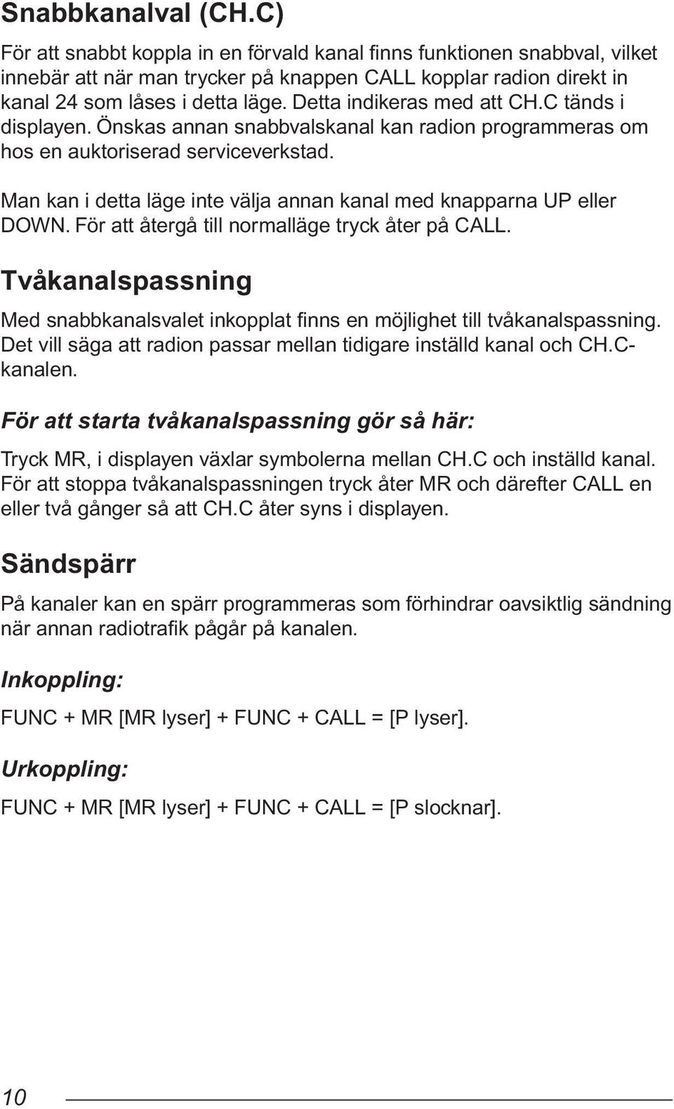 Man kan i detta läge inte välja annan kanal med knapparna UP eller DOWN. För att återgå till normalläge tryck åter på CALL.