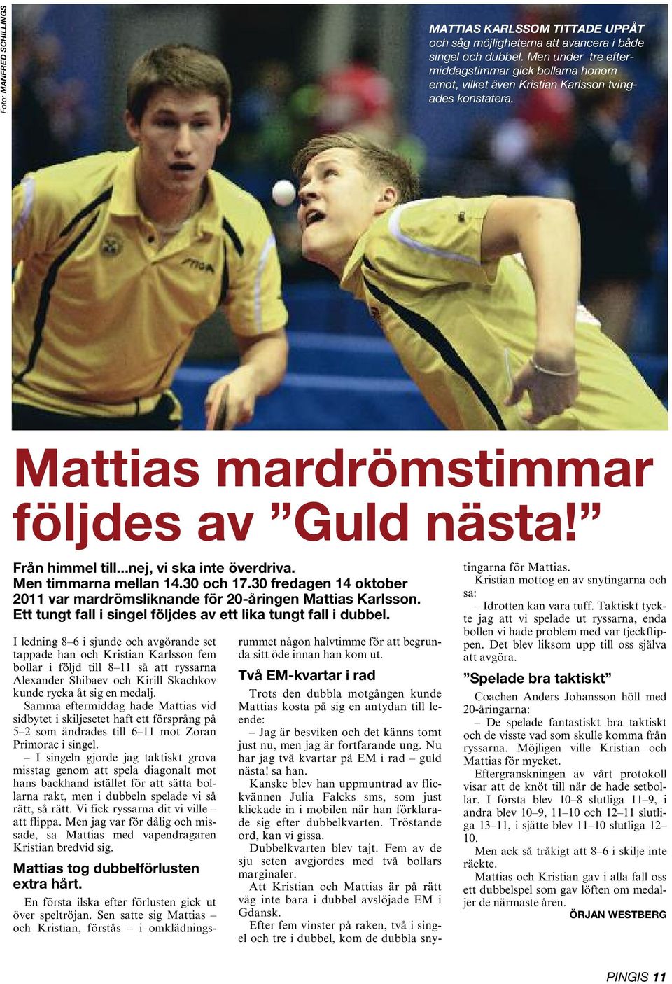 ..nej, vi ska inte överdriva. Men timmarna mellan 14.30 och 17.30 fredagen 14 oktober 2011 var mardrömsliknande för 20-åringen Mattias Karlsson.