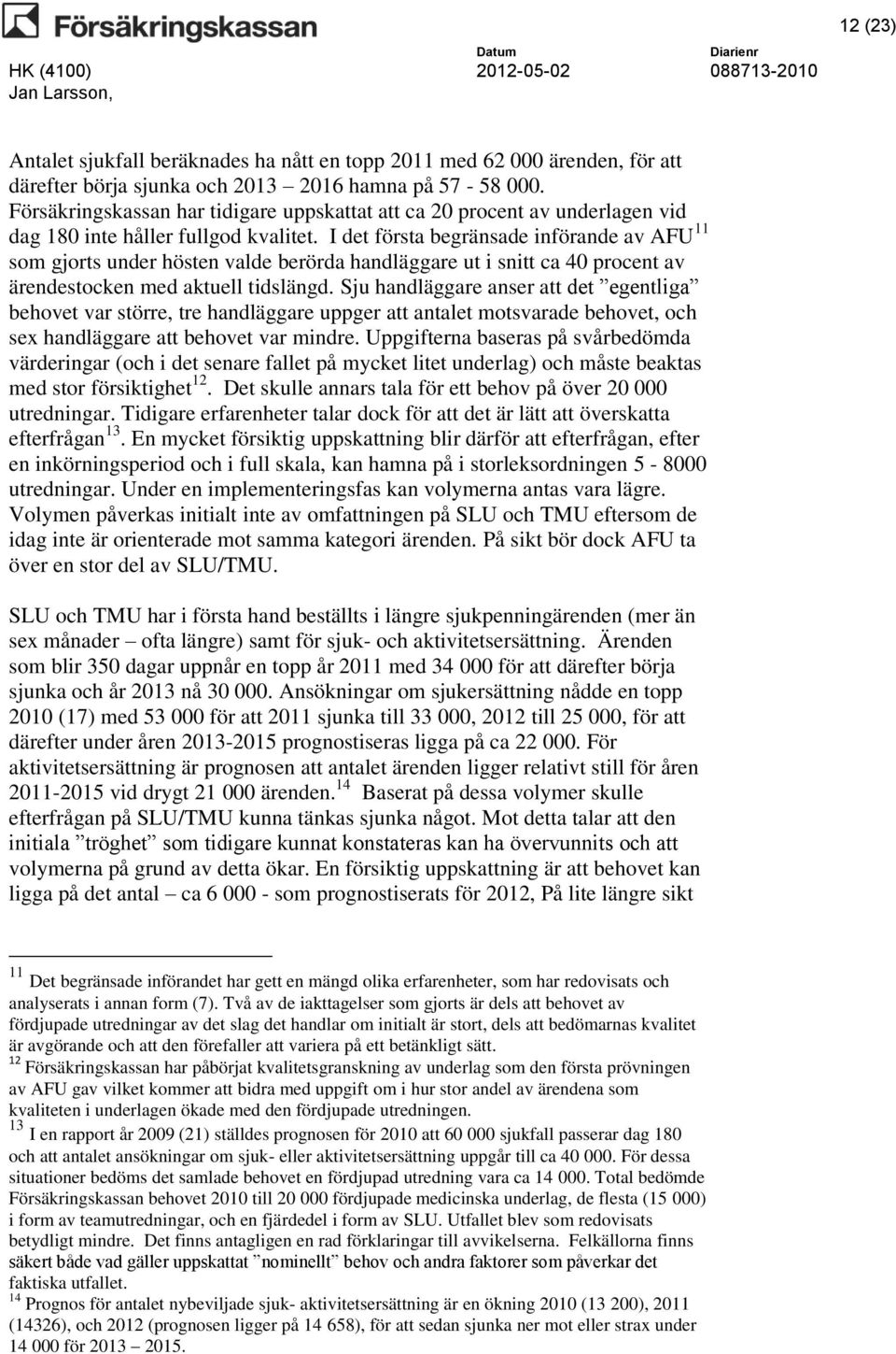 I det första begränsade införande av AFU 11 som gjorts under hösten valde berörda handläggare ut i snitt ca 40 procent av ärendestocken med aktuell tidslängd.