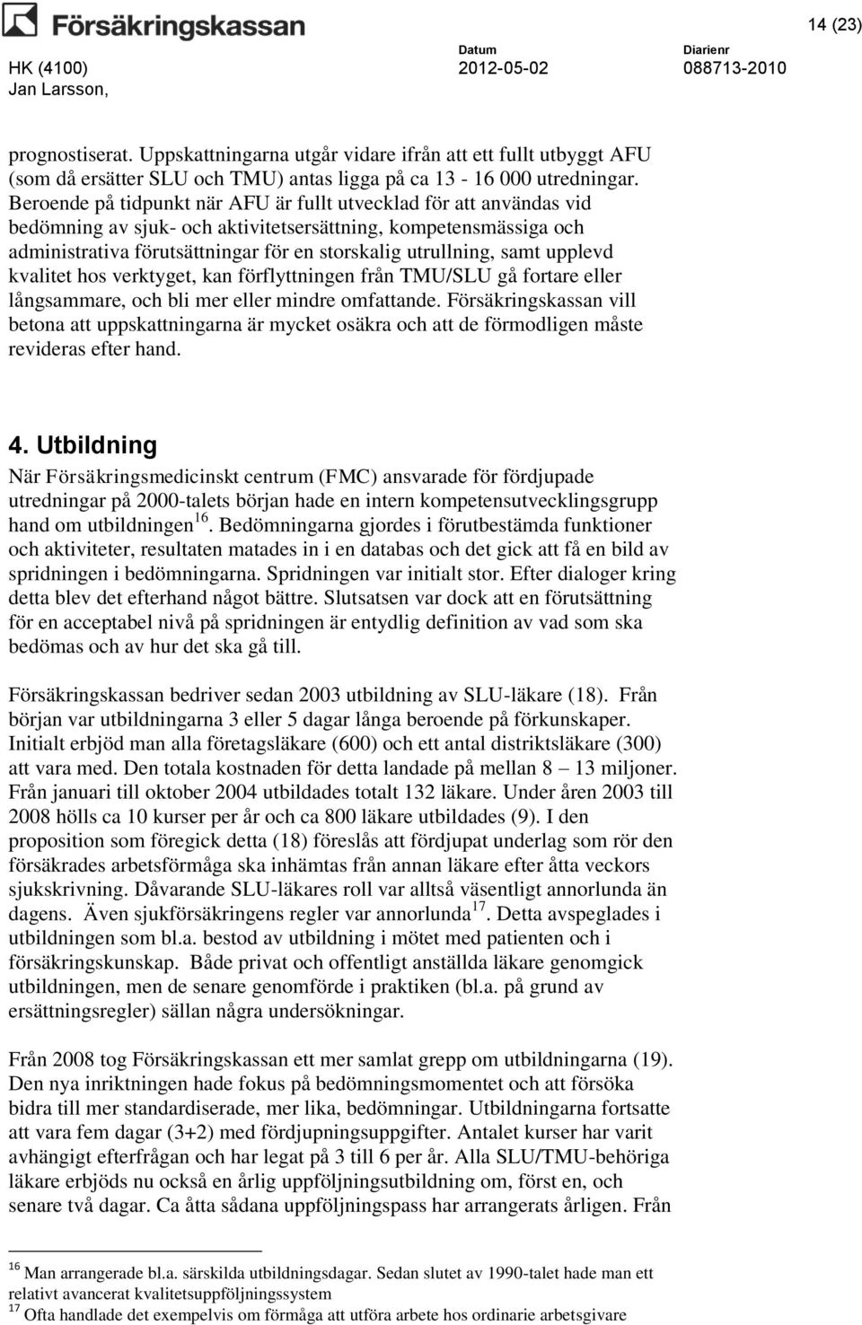 samt upplevd kvalitet hos verktyget, kan förflyttningen från TMU/SLU gå fortare eller långsammare, och bli mer eller mindre omfattande.