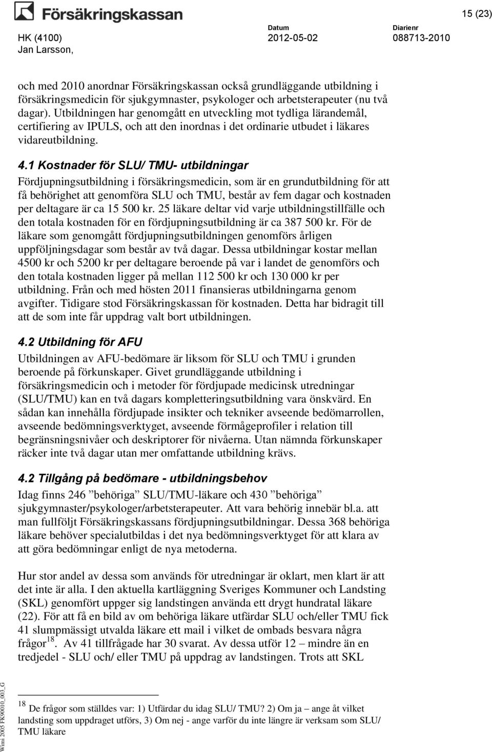 1 Kostnader för SLU/ TMU- utbildningar Fördjupningsutbildning i försäkringsmedicin, som är en grundutbildning för att få behörighet att genomföra SLU och TMU, består av fem dagar och kostnaden per