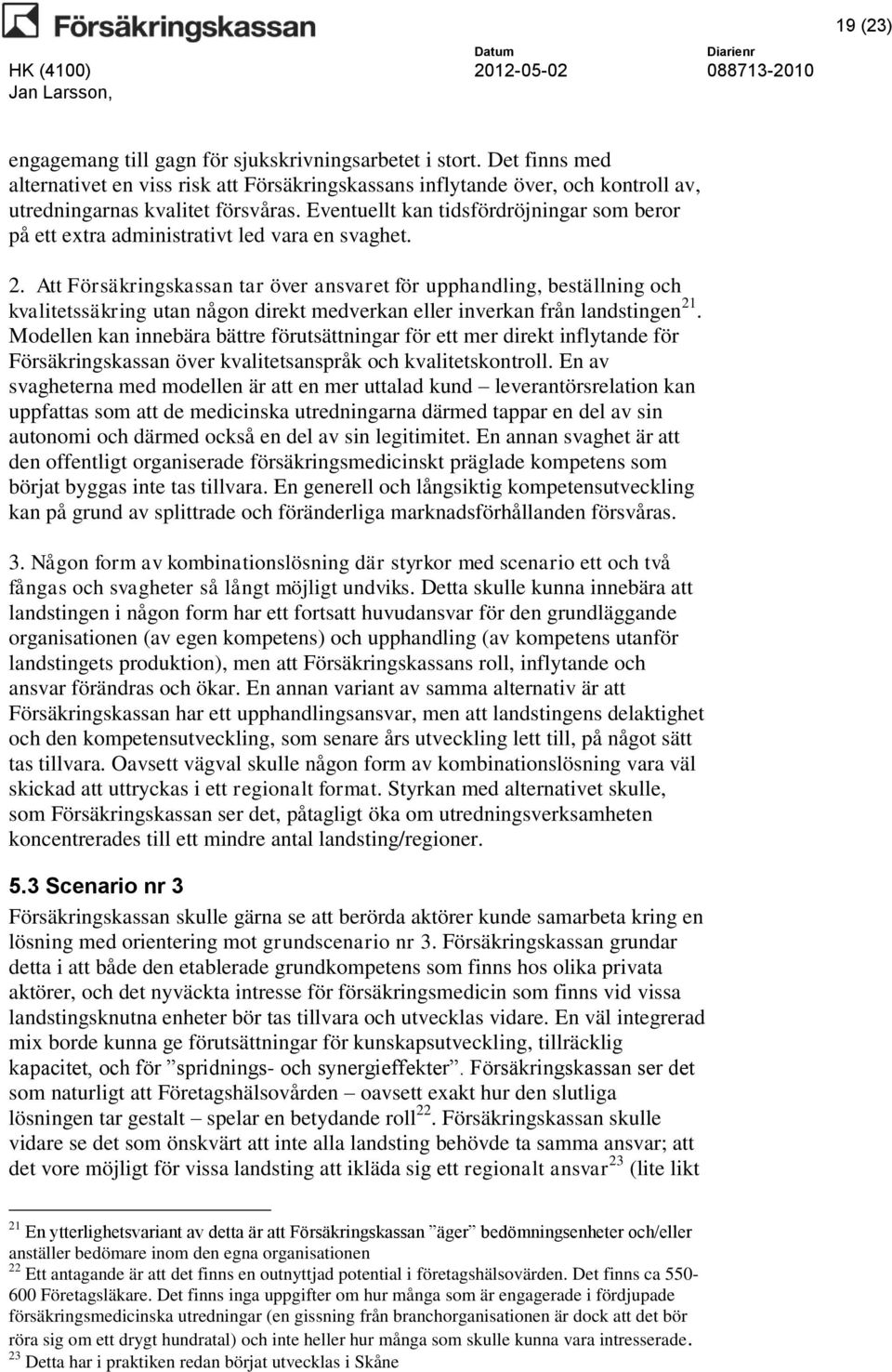 Att Försäkringskassan tar över ansvaret för upphandling, beställning och kvalitetssäkring utan någon direkt medverkan eller inverkan från landstingen 21.