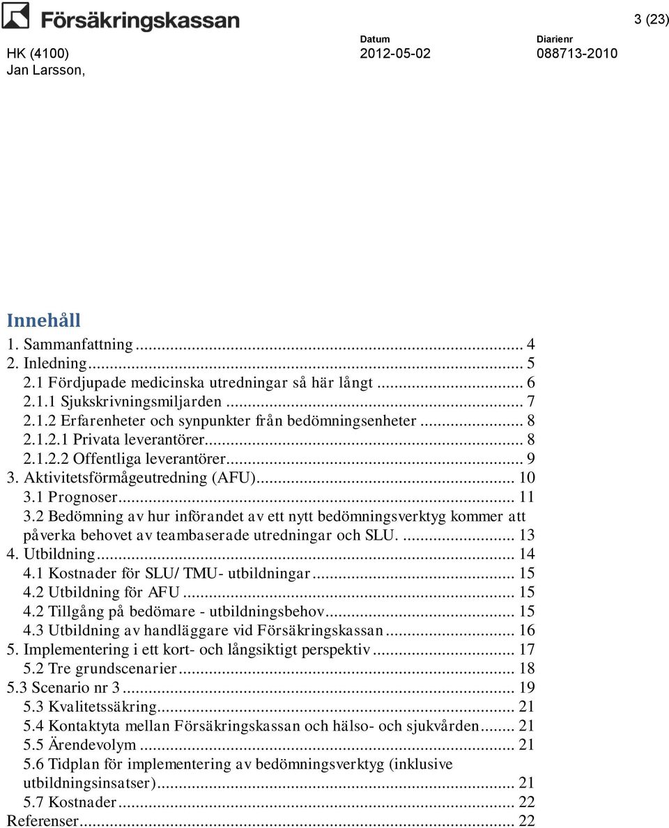 2 Bedömning av hur införandet av ett nytt bedömningsverktyg kommer att påverka behovet av teambaserade utredningar och SLU.... 13 4. Utbildning... 14 4.1 Kostnader för SLU/ TMU- utbildningar... 15 4.