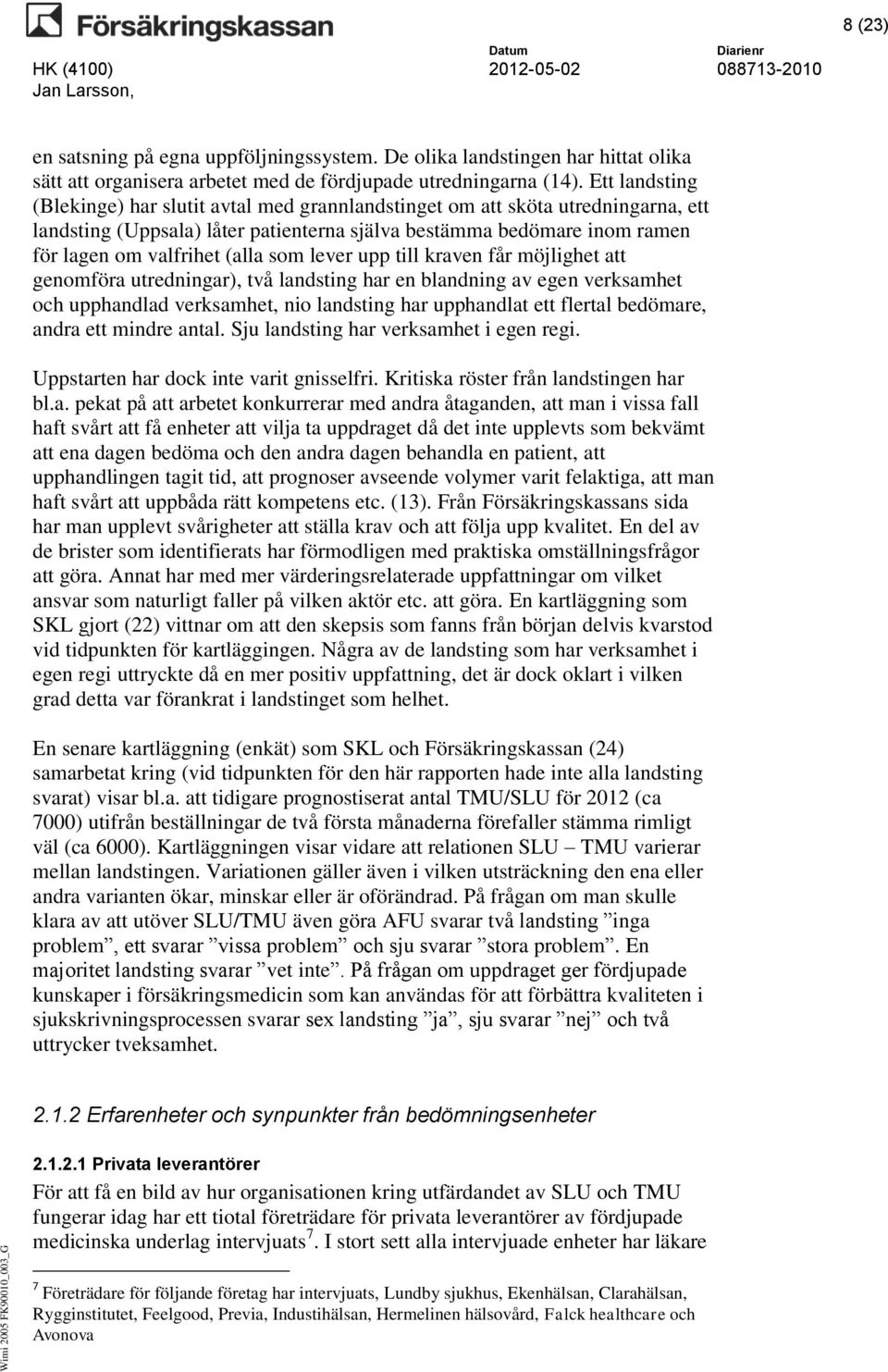 som lever upp till kraven får möjlighet att genomföra utredningar), två landsting har en blandning av egen verksamhet och upphandlad verksamhet, nio landsting har upphandlat ett flertal bedömare,