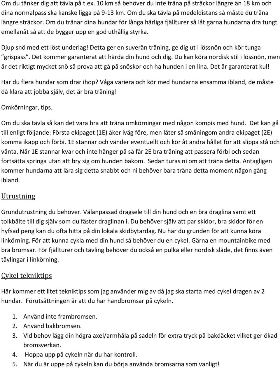 Om du tränar dina hundar för långa härliga fjällturer så låt gärna hundarna dra tungt emellanåt så att de bygger upp en god uthållig styrka. Djup snö med ett löst underlag!