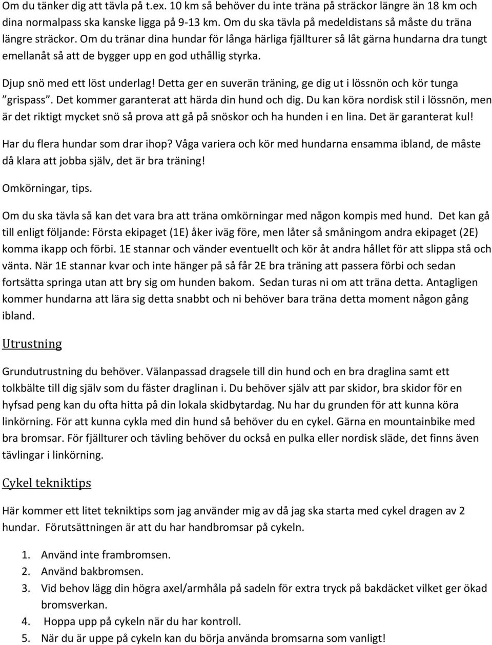 Om du tränar dina hundar för långa härliga fjällturer så låt gärna hundarna dra tungt emellanåt så att de bygger upp en god uthållig styrka. Djup snö med ett löst underlag!