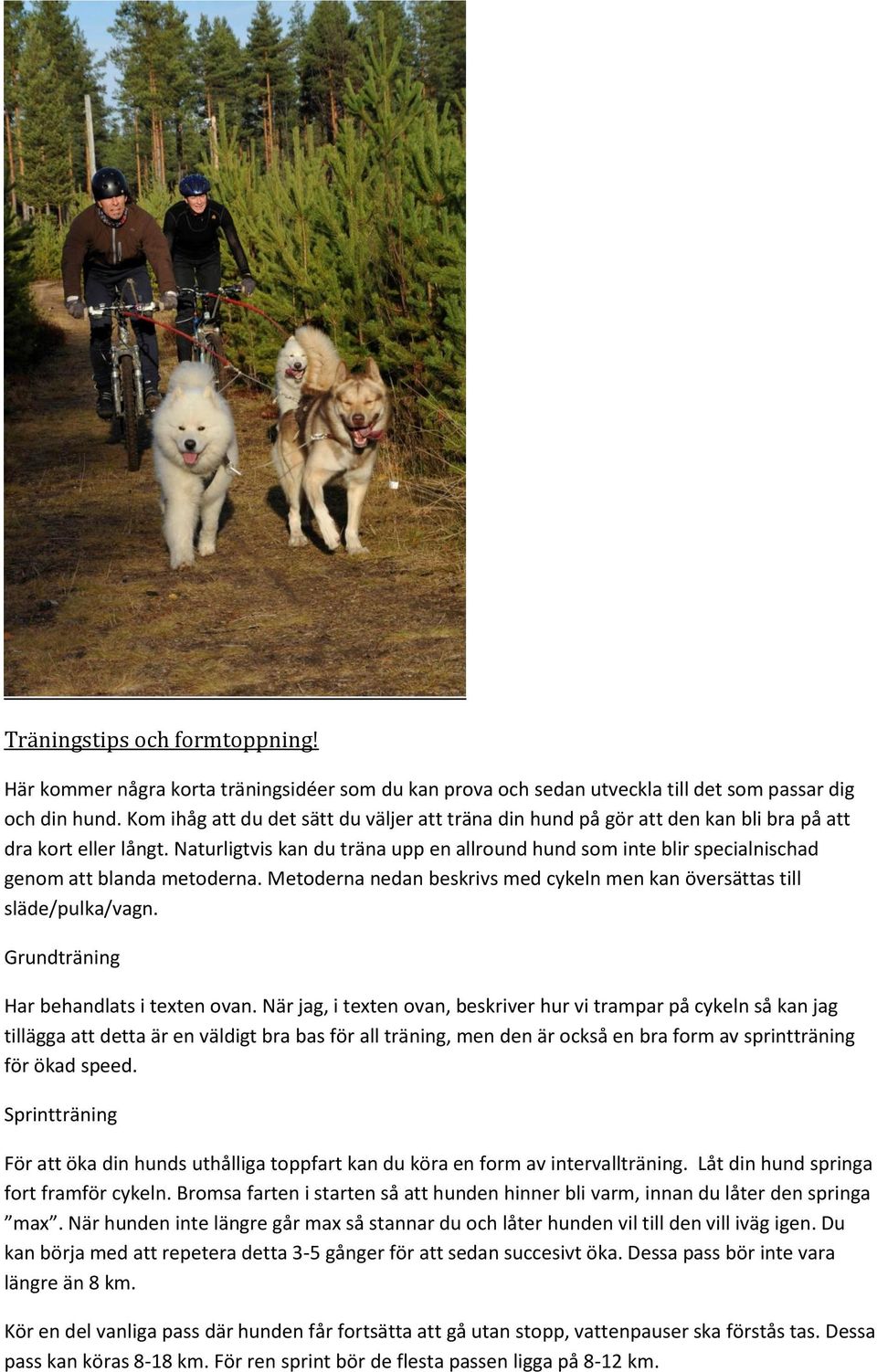 Naturligtvis kan du träna upp en allround hund som inte blir specialnischad genom att blanda metoderna. Metoderna nedan beskrivs med cykeln men kan översättas till släde/pulka/vagn.