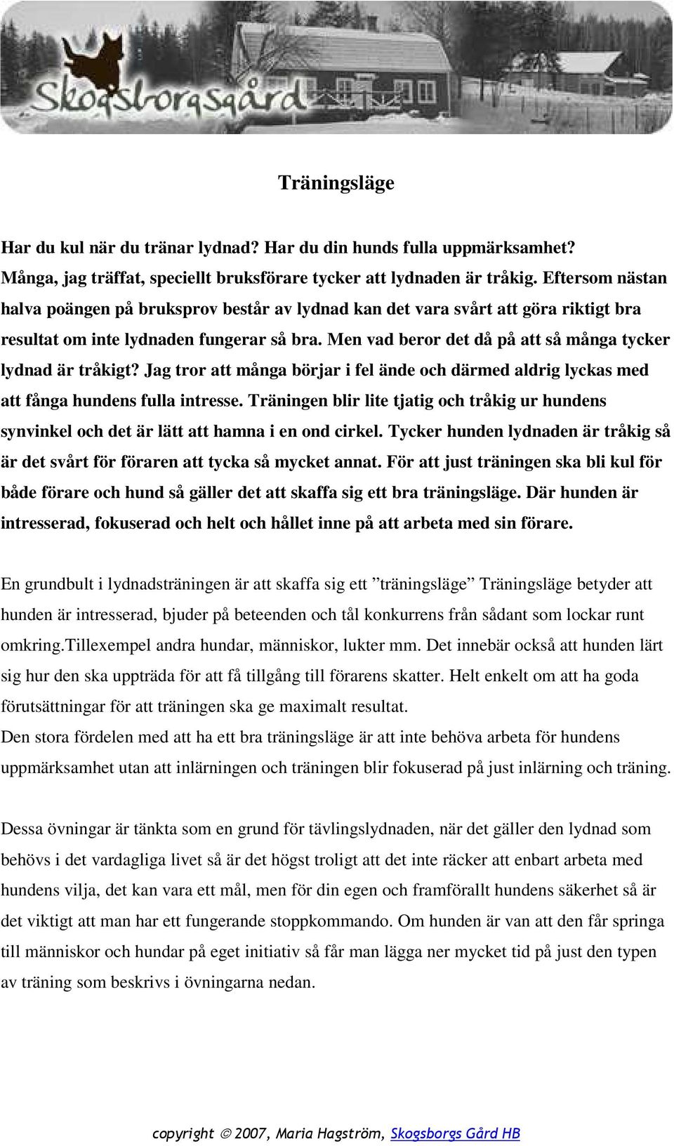 Men vad beror det då på att så många tycker lydnad är tråkigt? Jag tror att många börjar i fel ände och därmed aldrig lyckas med att fånga hundens fulla intresse.