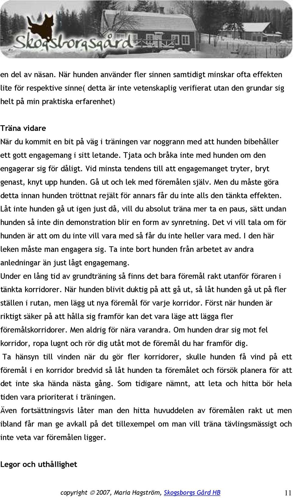 När du kommit en bit på väg i träningen var noggrann med att hunden bibehåller ett gott engagemang i sitt letande. Tjata och bråka inte med hunden om den engagerar sig för dåligt.
