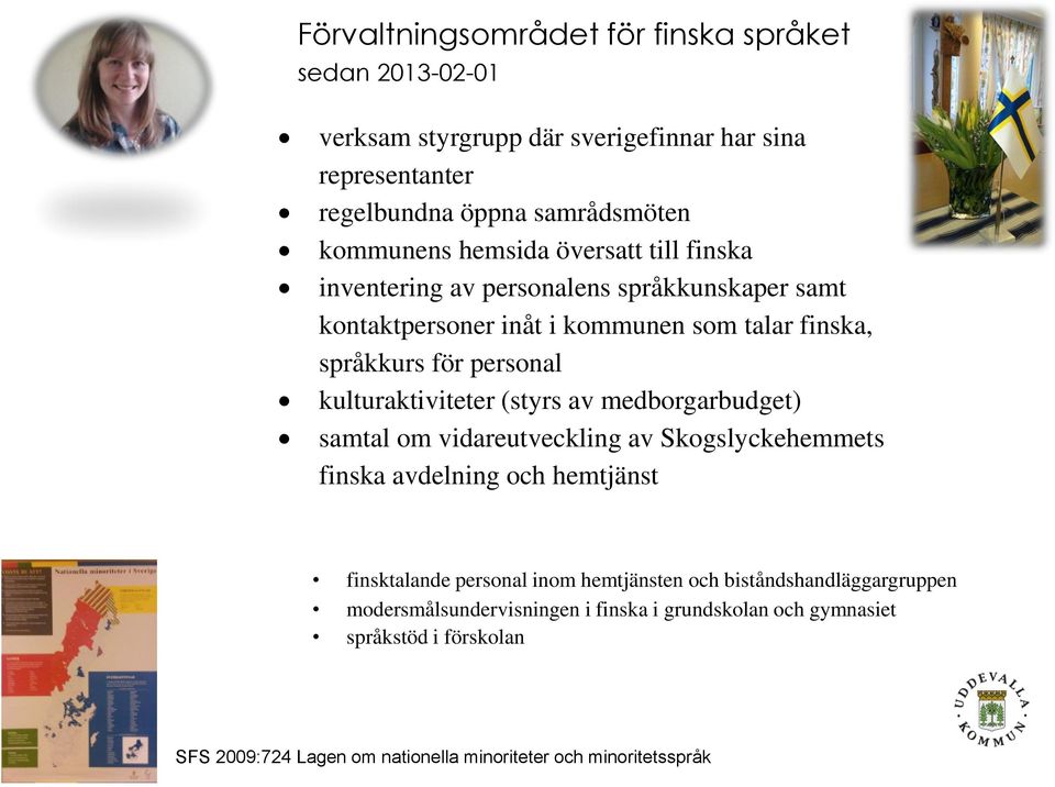 kulturaktiviteter (styrs av medborgarbudget) samtal om vidareutveckling av Skogslyckehemmets finska avdelning och hemtjänst finsktalande personal inom